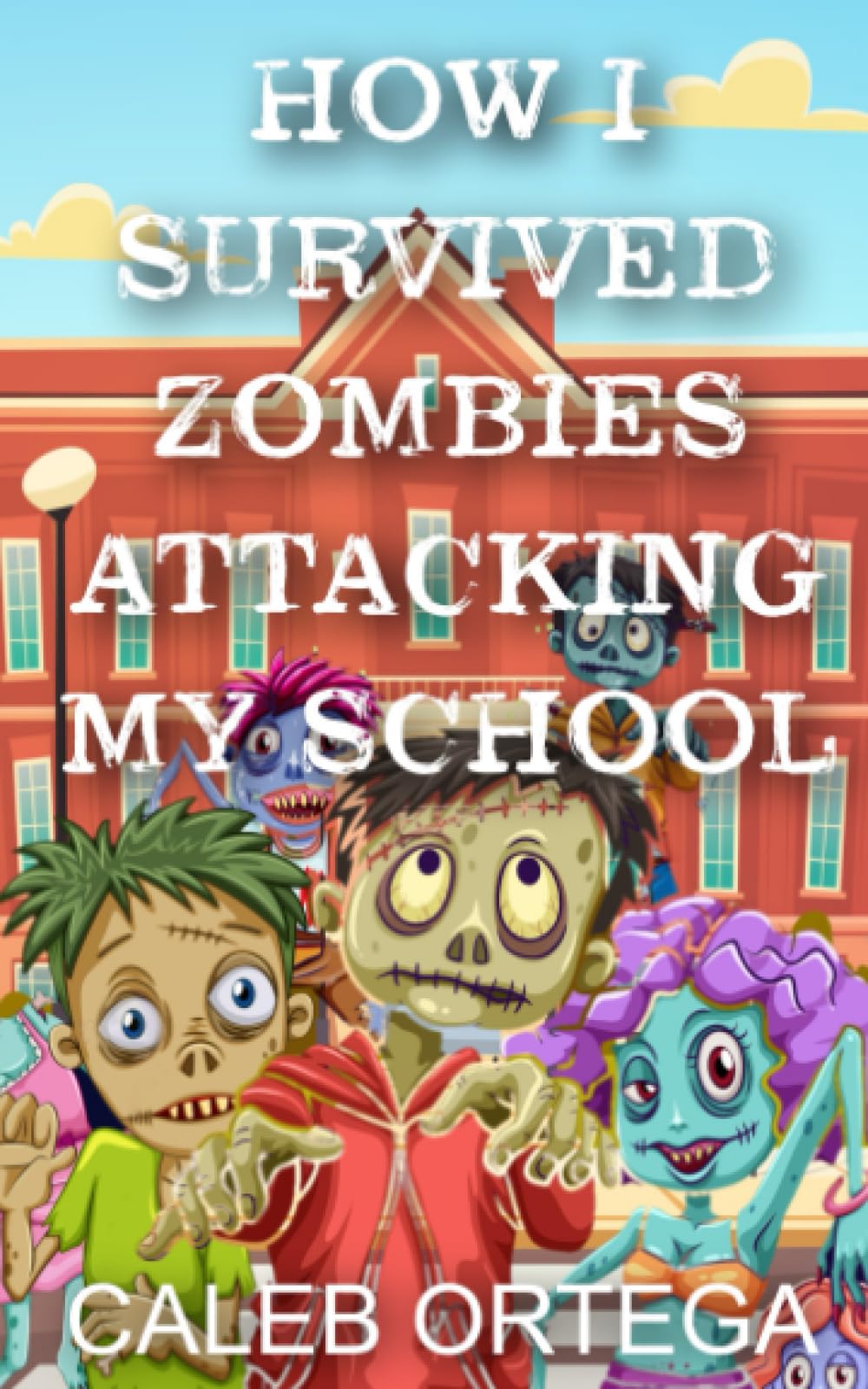 How I survived ZOMBIES attacking my school!: 1 (How I survived zombies, aliens, giant bugs, and mythical creatures all attacking my school!)