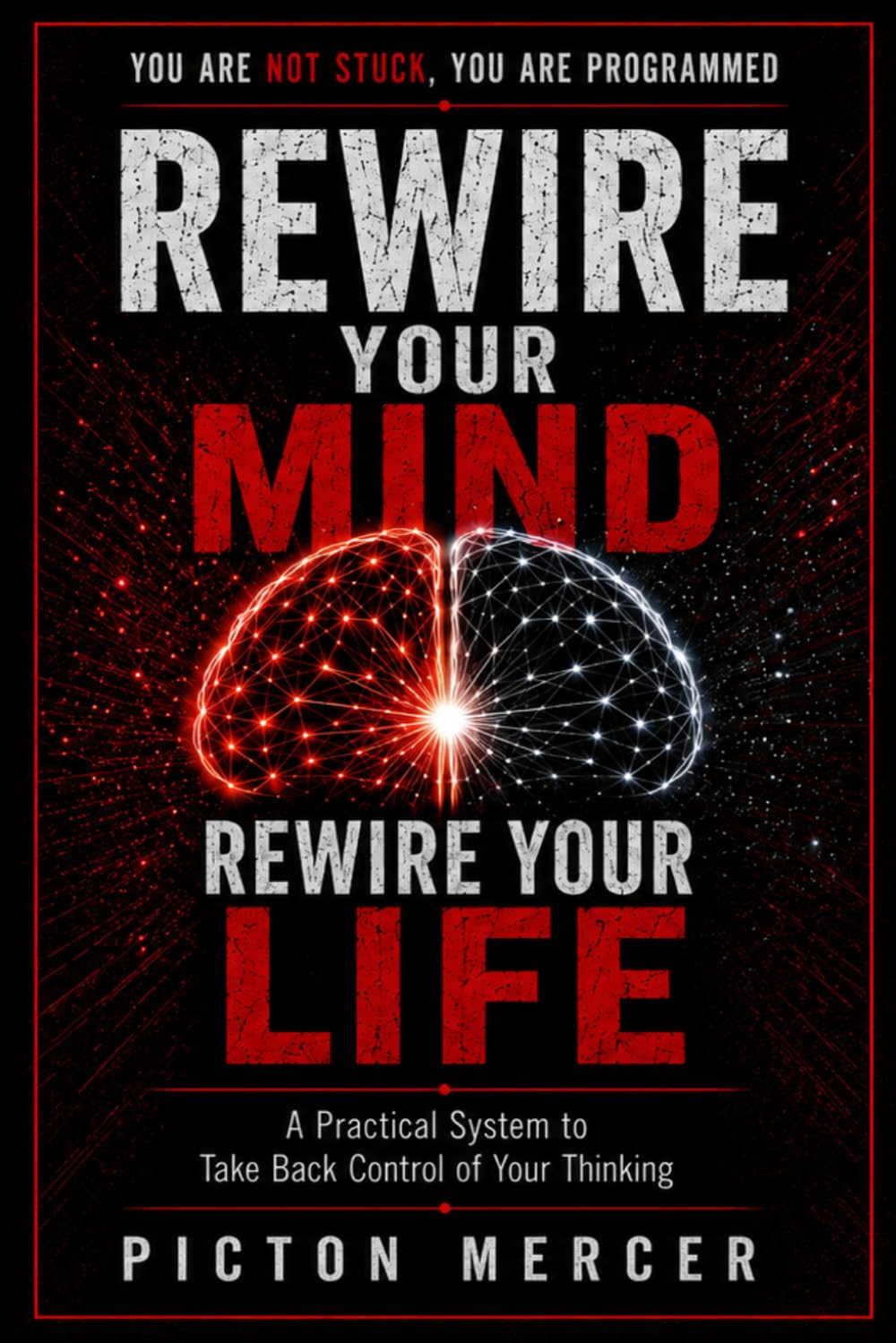 Rewire Your Mind, Rewire Your Life: Break Negative Thinking, Reprogram Your Subconscious, and Build the Beliefs That Create Success