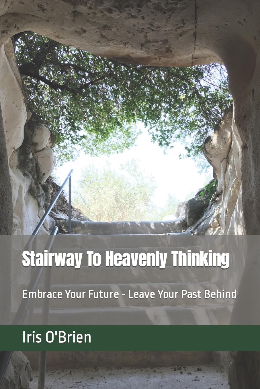 Stairway To Heavenly Thinking: Embrace Your Future Leave Your Past Behind