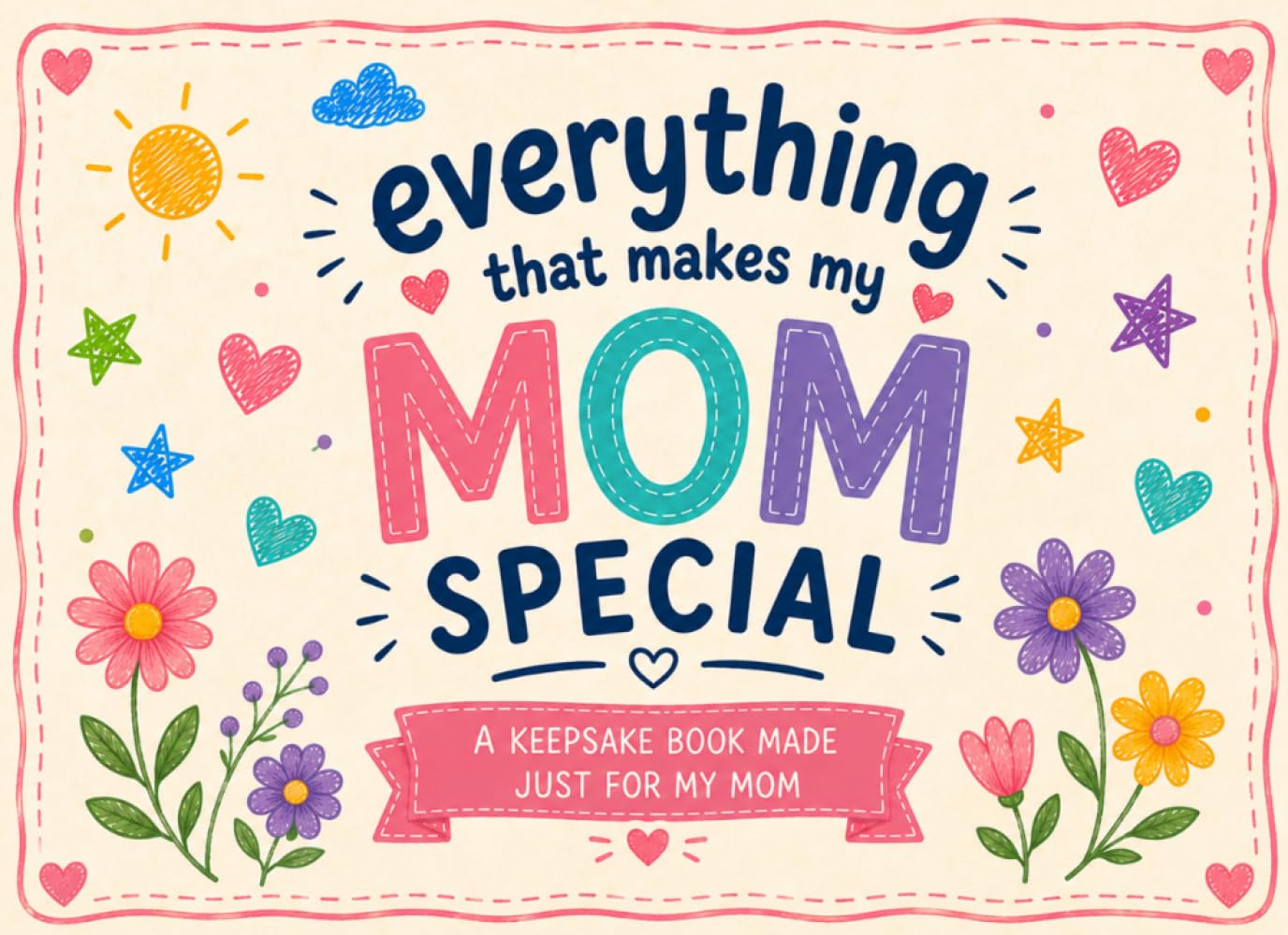 Everything That Makes My Mom Special: Personalized Fill-in-the-Blank Keepsake Book Filled with Love, Laughter, Family Memories, and Reasons Why Mom Is Special.
