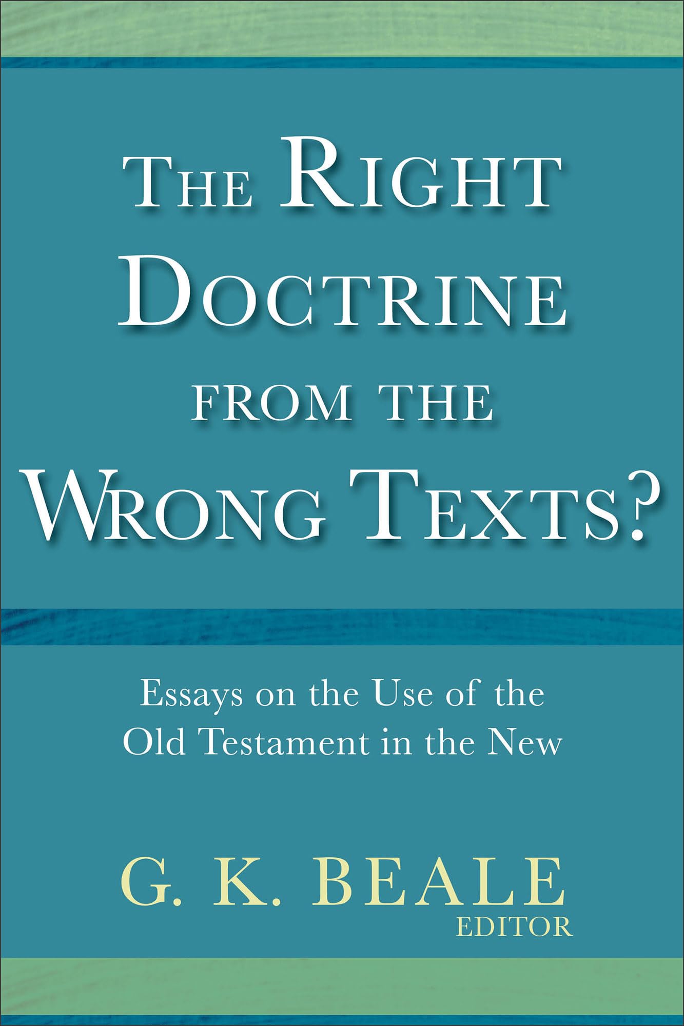 Right Doctrine from the Wrong Texts?: Essays on the Use of the Old Testament in the New