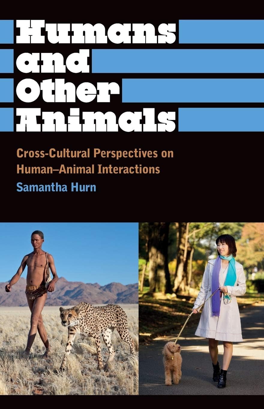 Humans and Other Animals: Cross-Cultural Perspectives on Human-Animal Interactions (Anthropology, Culture and Society)