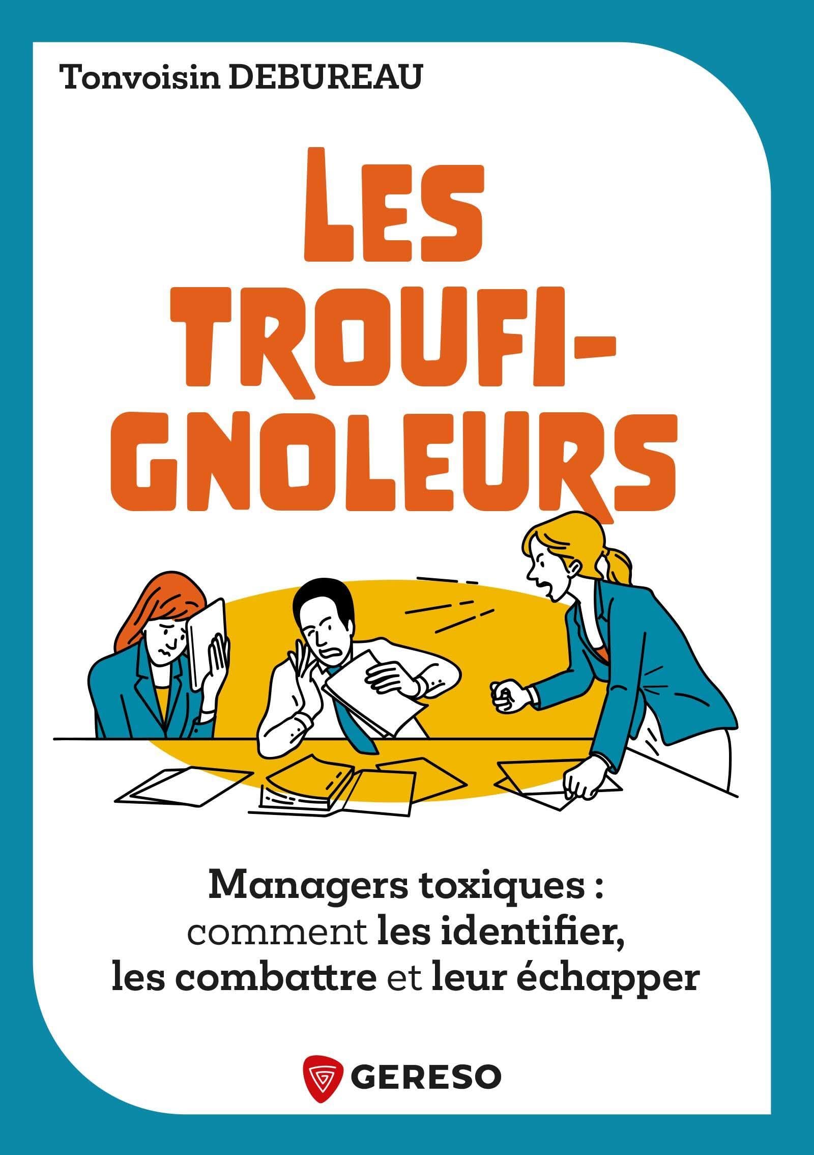 Les Troufignoleurs: Managers toxiques : comment les identifier, les combattre et leur échapper