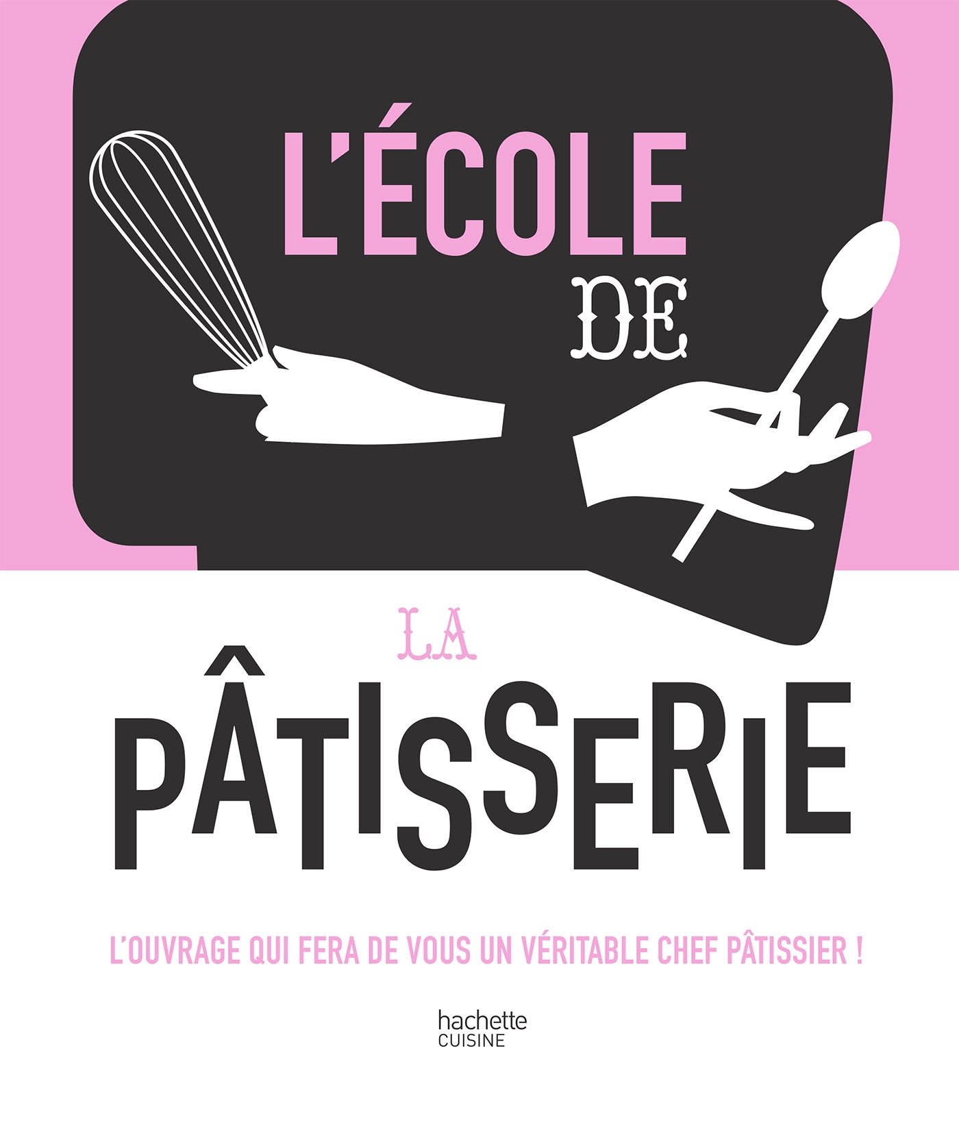 L'école de la Pâtisserie: L'ouvrage qui fera de vous un véritable chef pâtissier !: 11793