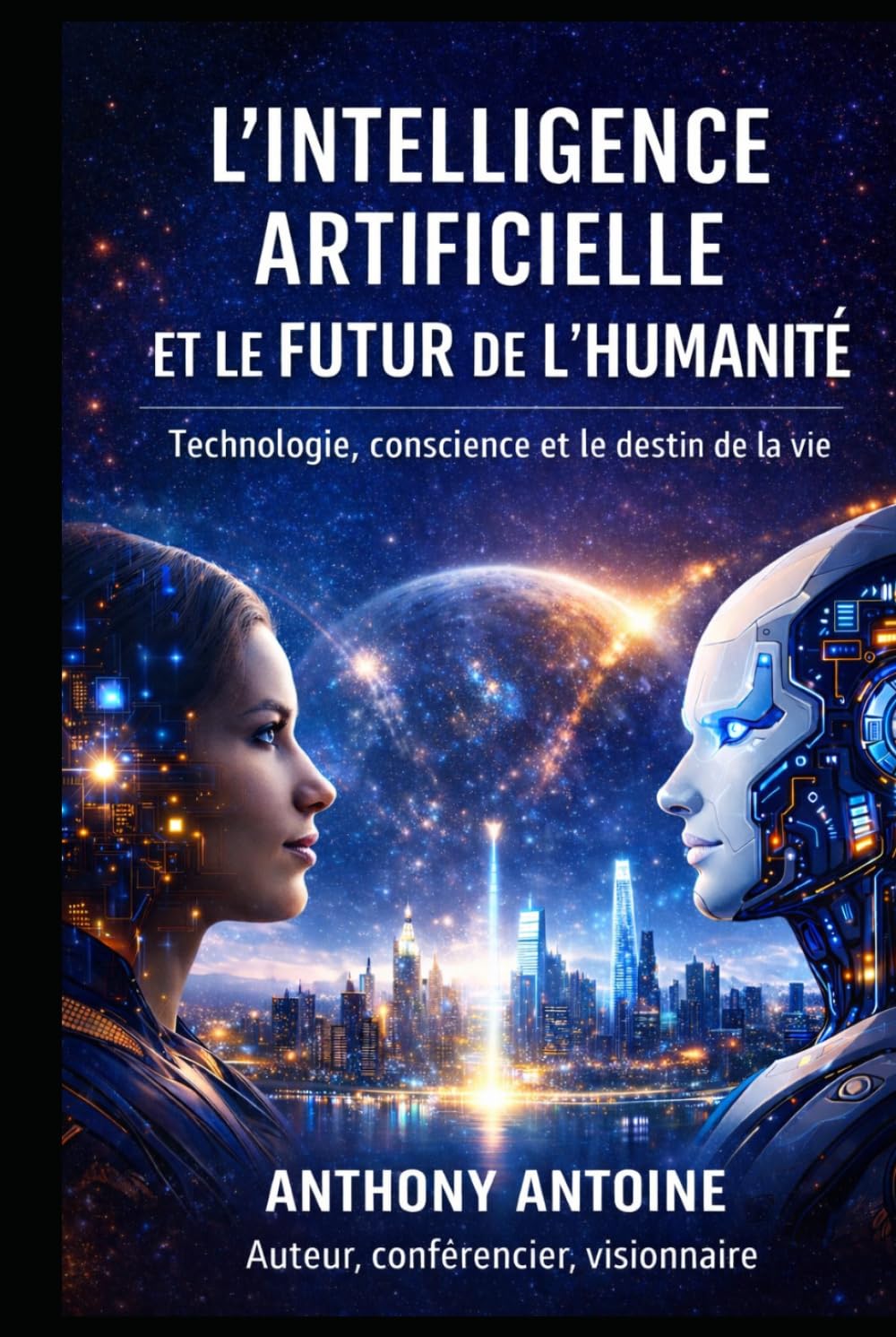 L'INTELLIGENCE ARTIFICIELLE ET LE FUTUR DE L'HUMANITE: TECHNOLOGIE, CONSCIENCE ET LE DESTIN DE LA VIE
