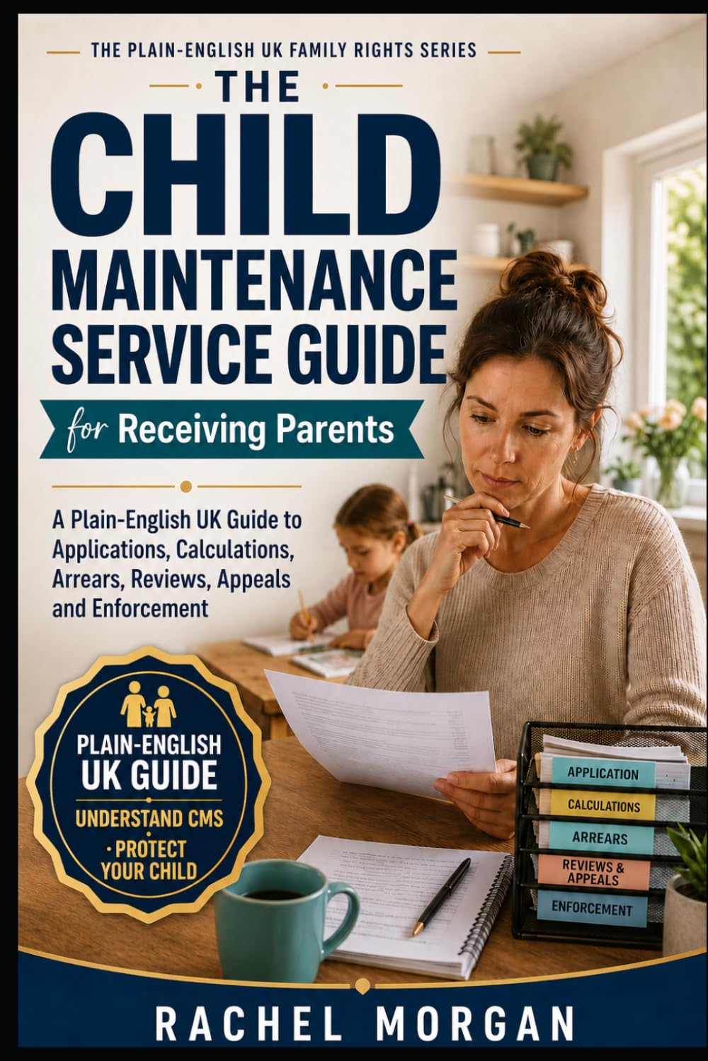 The Child Maintenance Service Guide for Receiving Parents: A Plain-English UK Guide to Applications, Calculations, Arrears, Reviews, Appeals and Enforcement