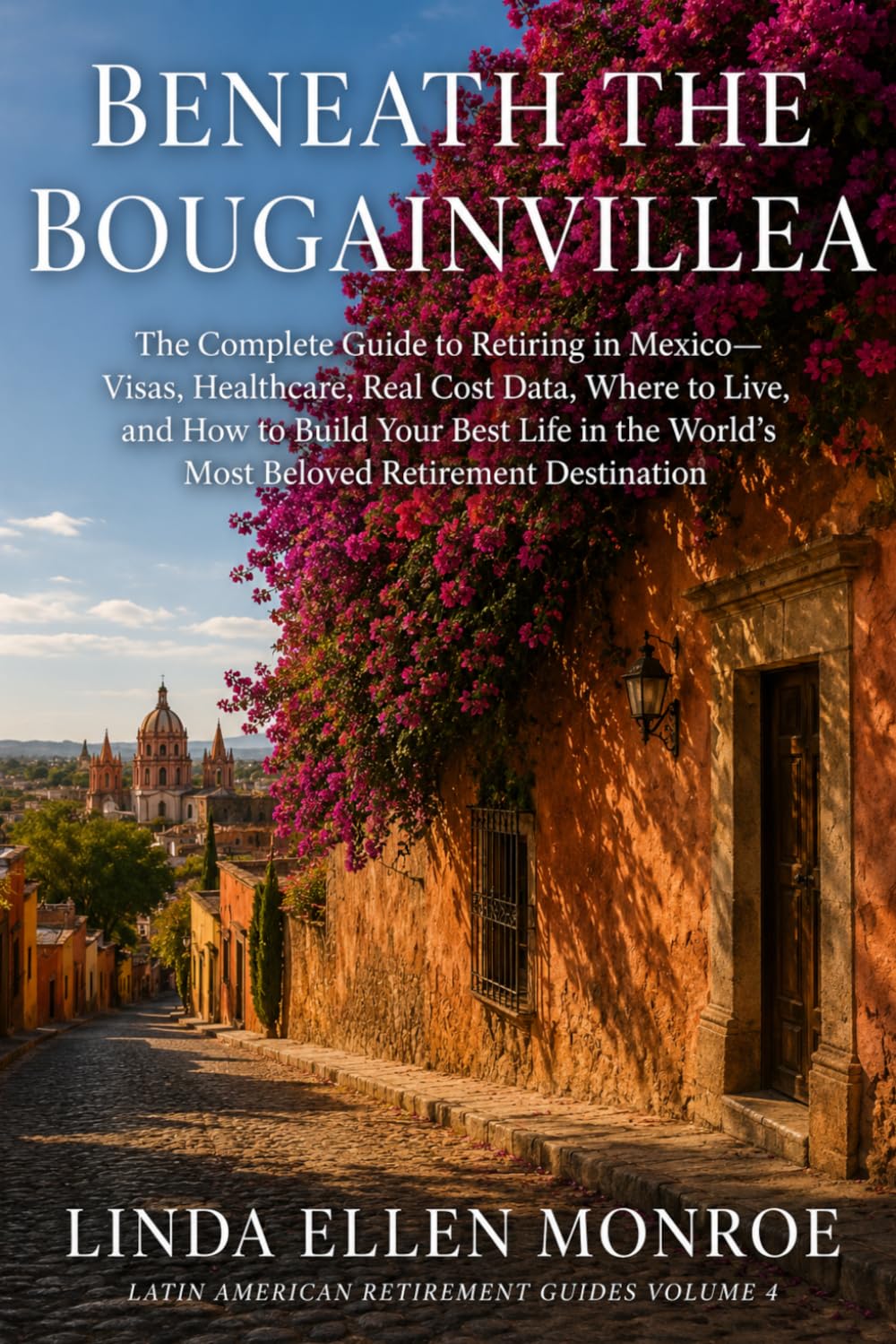 Beneath The Bougainvillea: The Complete Guide to Retiring in Mexico—Visas, Healthcare, Real Cost Data, Where to Live, and How to Build Your Best Life ... (Latin American Retirement Guides)