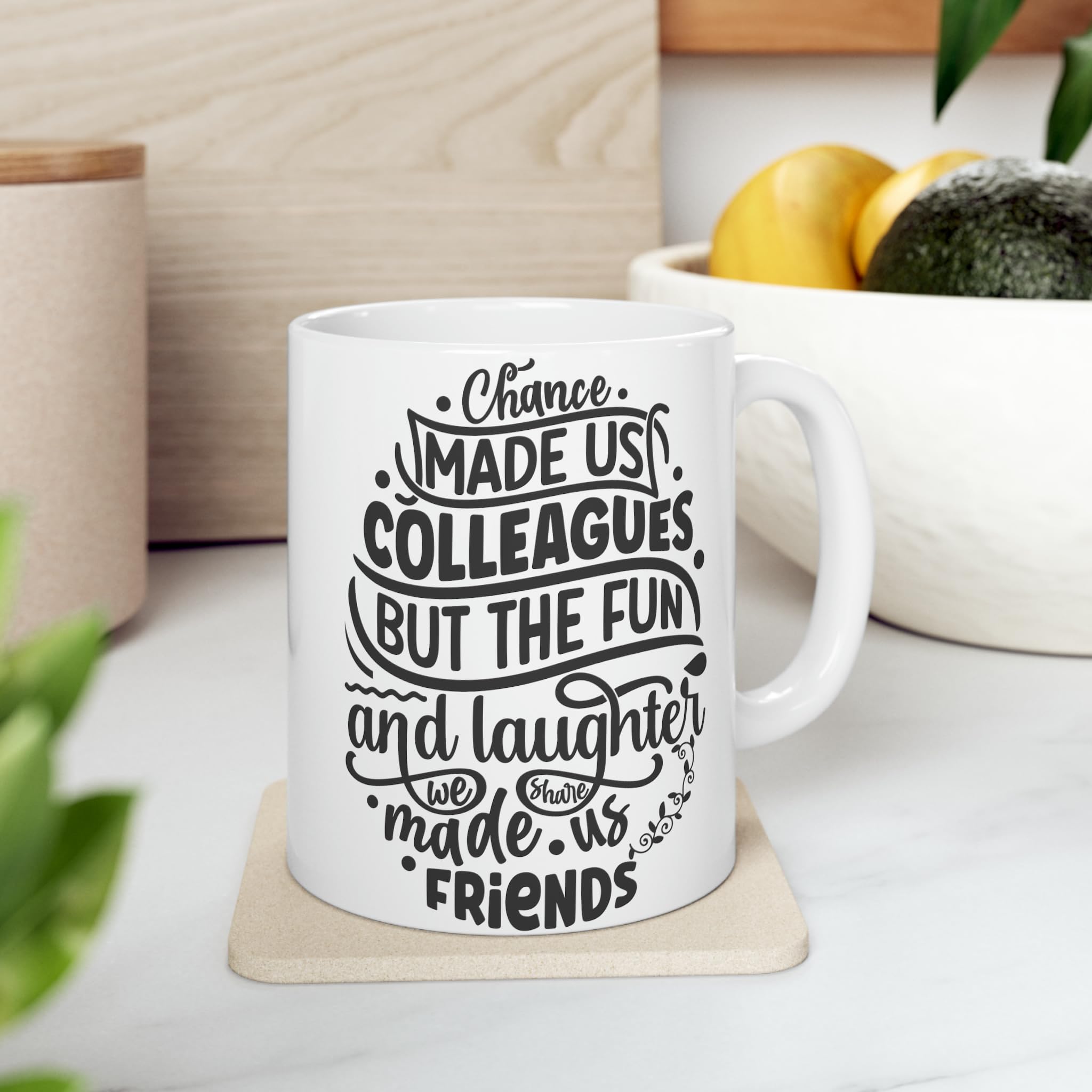 Creative Pixel Store Chance Made Us Colleagues But The Fun and Laughter We Share Made Us Friends Print Coffee/Milk Mug | 325ml | Best for Personal Use or Gifting Purpose | Print On Both Sides of Mug