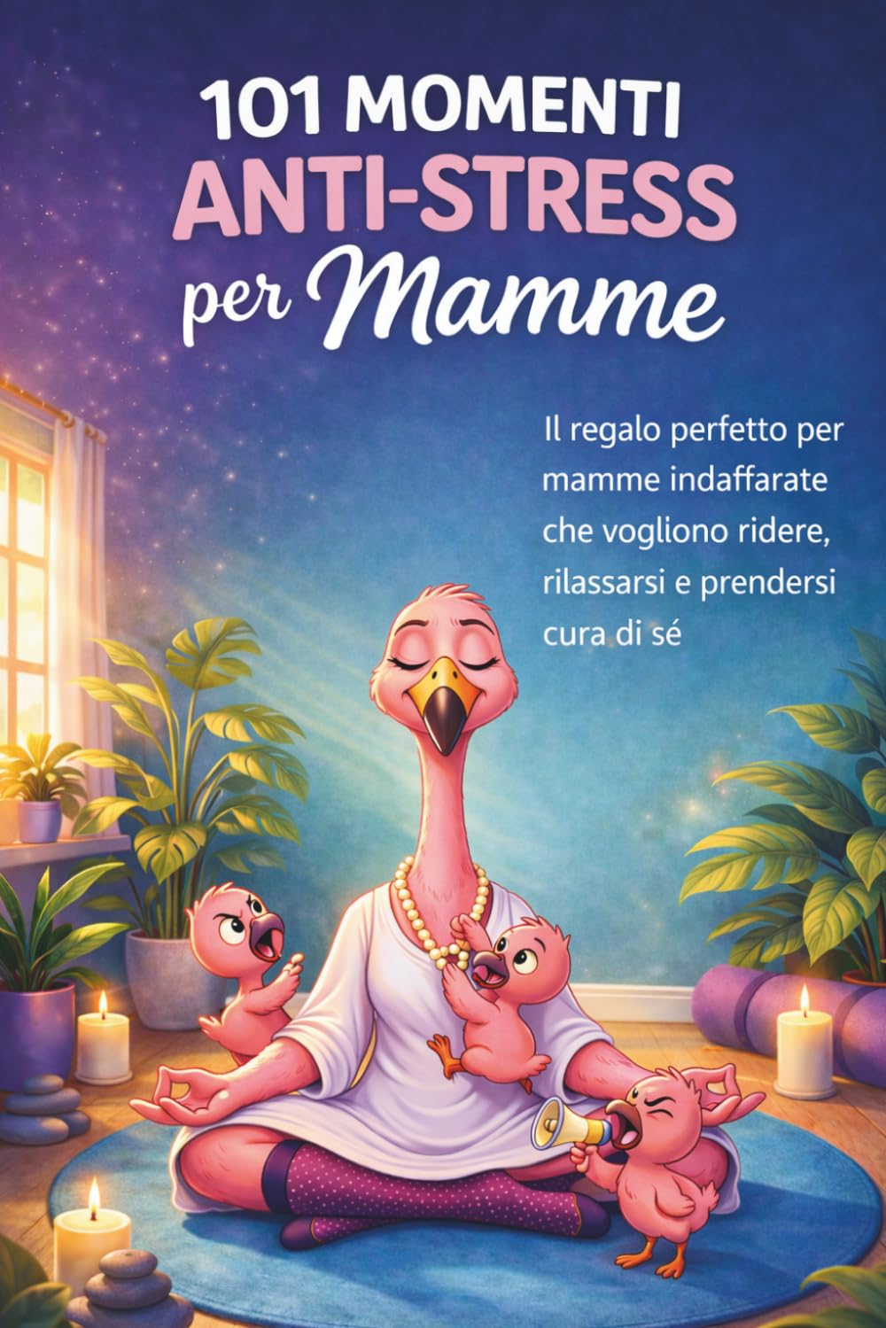 101 MOMENTI ANTISTRESS PER MAMME: Il regalo perfetto per mamme indaffarate che vogliono ridere, rilassarsi e prendersi cura di sé