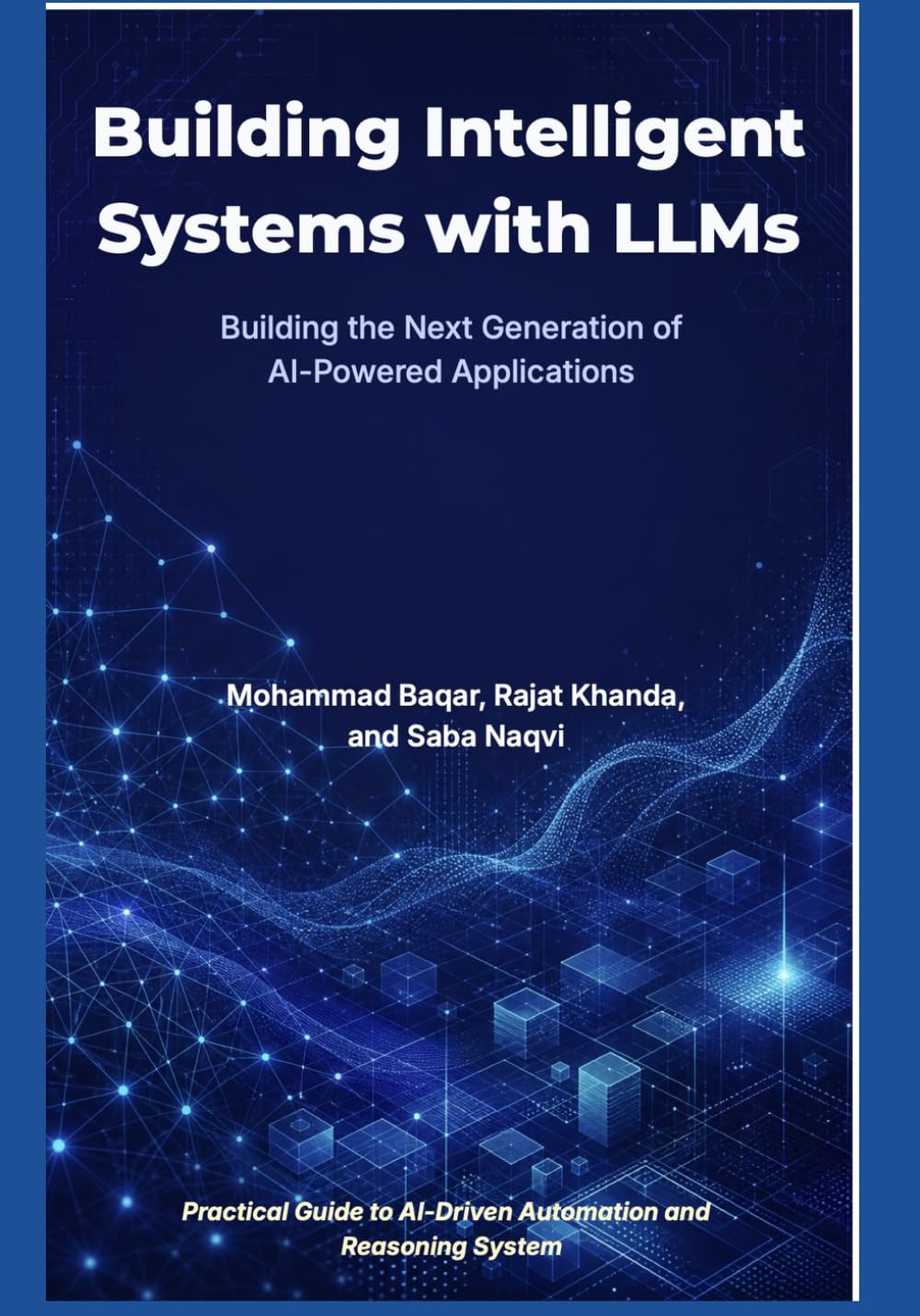 Building Intelligent Systems with LLMs: RAG, AI Agents, and Beyond: Building the Next Generation of AI-Powered Applications