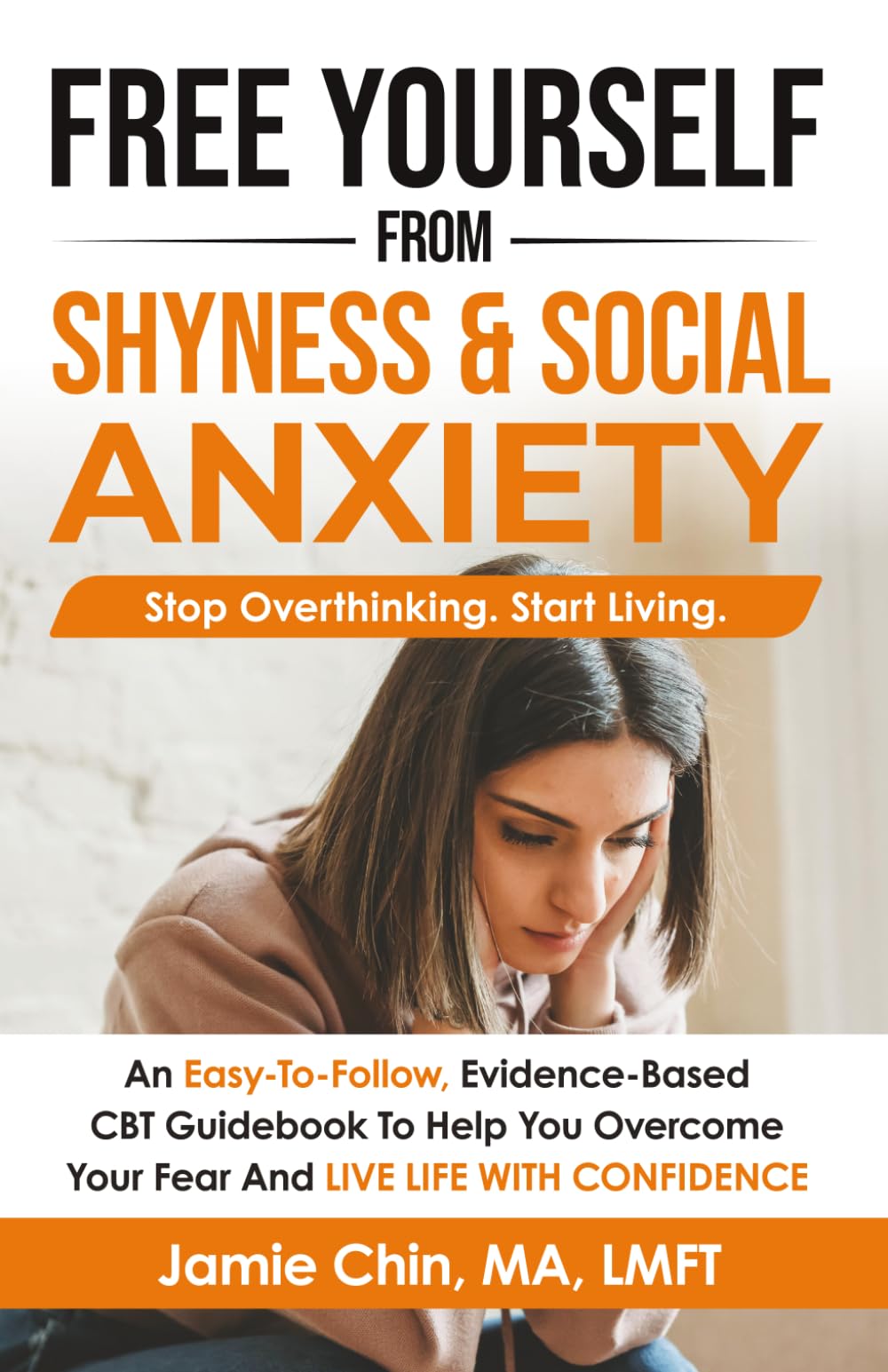 Free Yourself From Shyness & Social Anxiety: An Easy-To-Follow, Evidence-Based CBT Guidebook To Help You Overcome Your Fear And Live Life With Confidence