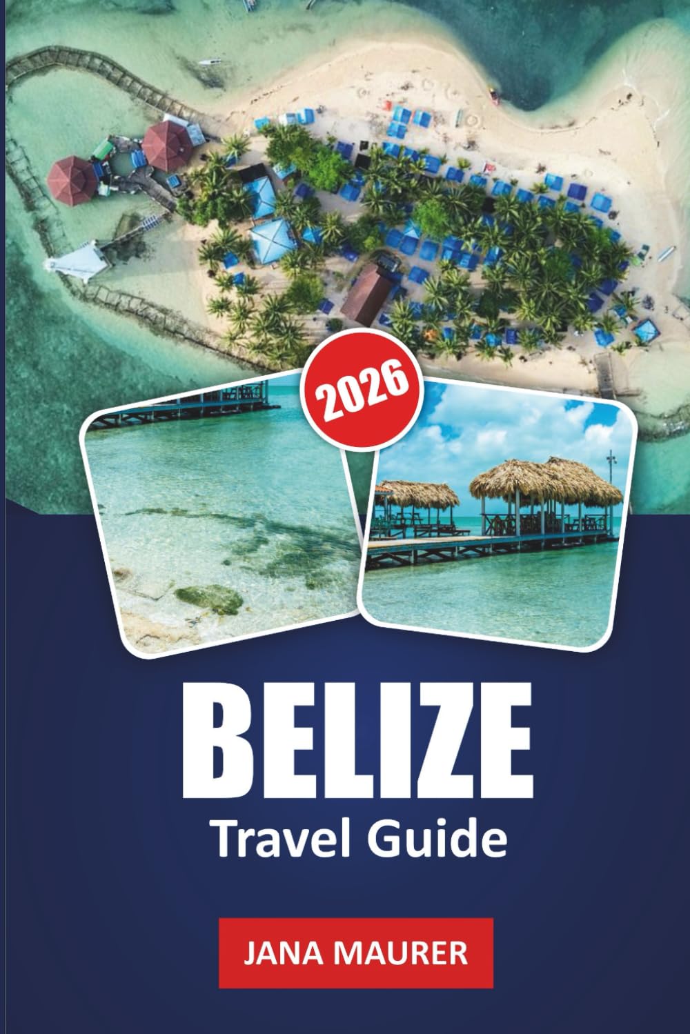 BELIZE TRAVEL GUIDE 2026: Reef Snorkeling, Mayan Ruins, Blue Hole Diving, Island Cayes and Jungle Adventures for the Ultimate Caribbean Escape