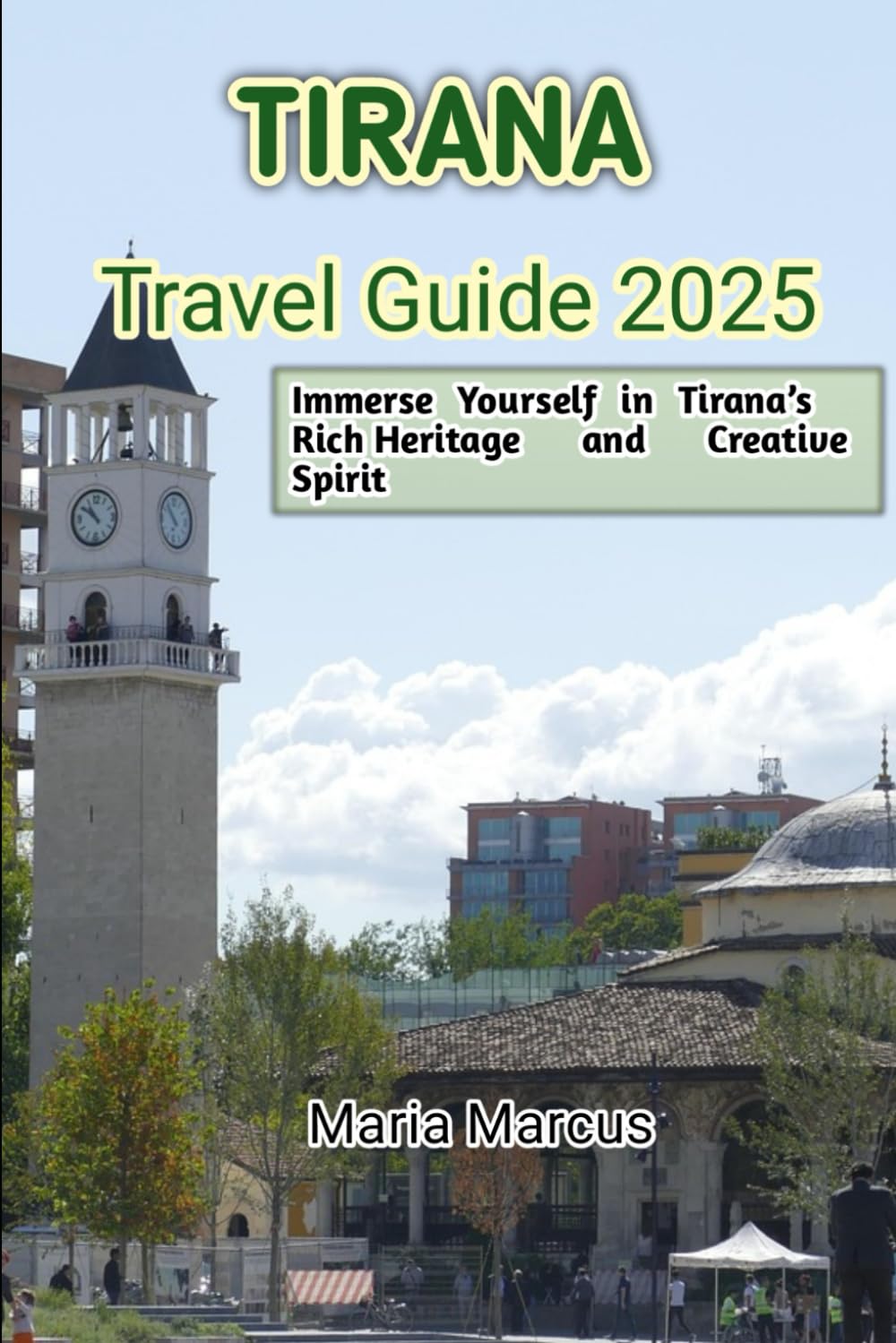 Tirana Travel Guide 2025: Immerse Yourself in Tirana’s Rich Heritage and Creative Spirit (Beyond the Tourist Trail Hidden Gems and Secret Escapes for the Curious Traveler)