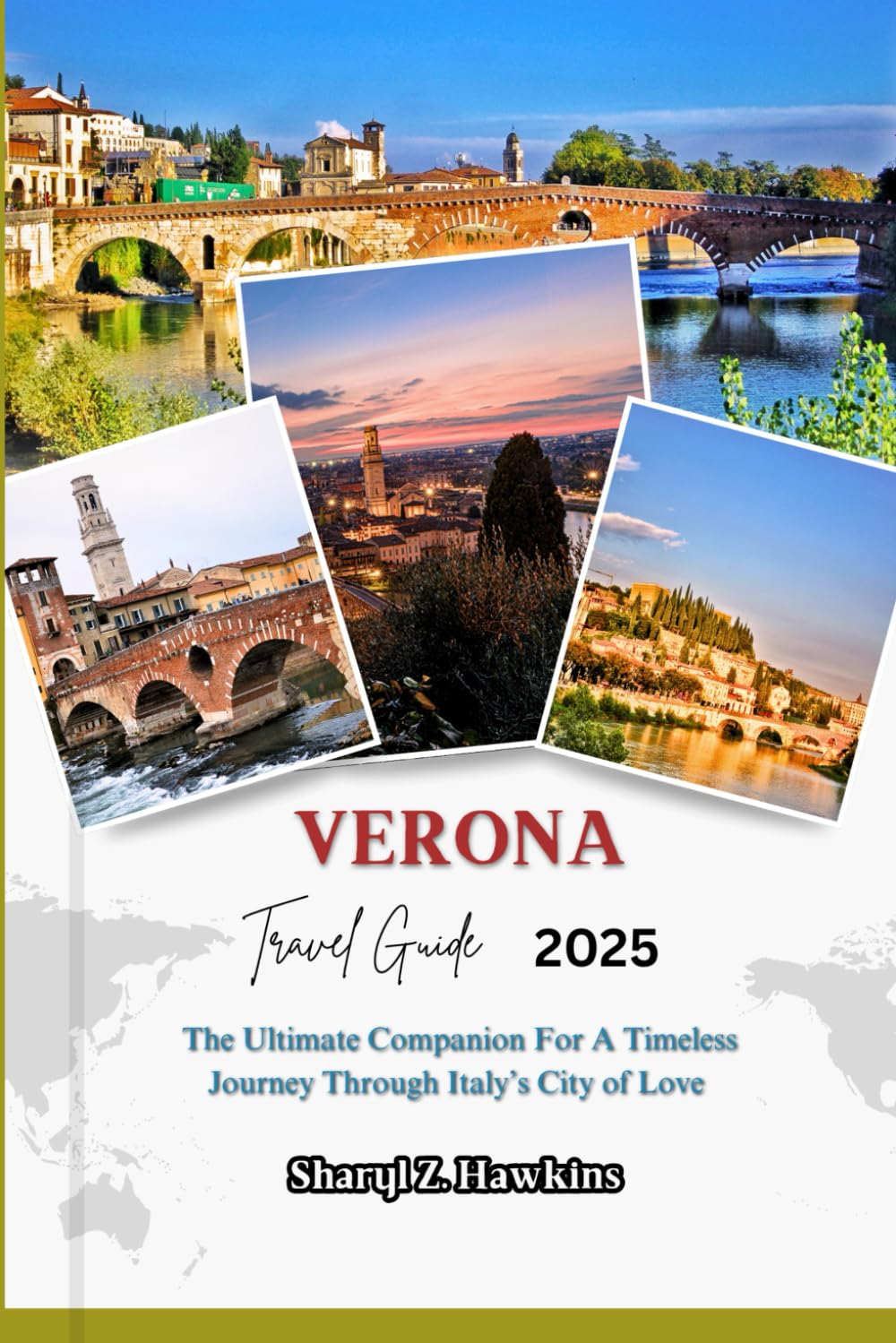 VERONA TRAVEL GUIDE 2025: The Ultimate Companion For A Timeless Journey Through Italy’s City of Love