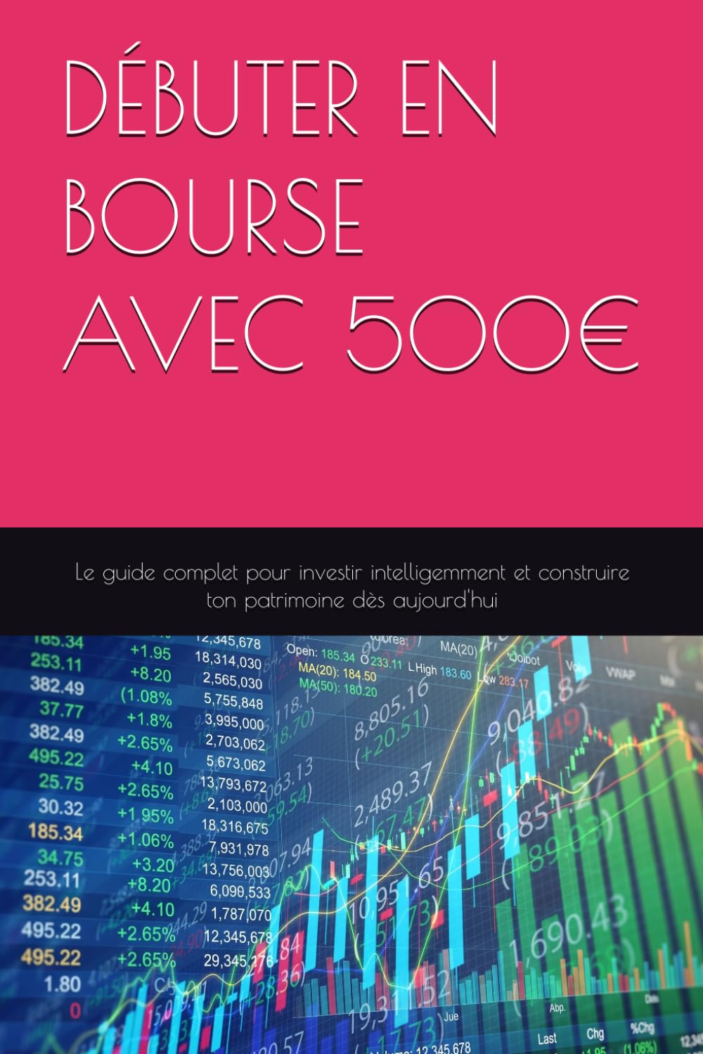 DÉBUTER EN BOURSE AVEC 500€: Le guide complet pour investir intelligemment et construire ton patrimoine dès aujourd'hui