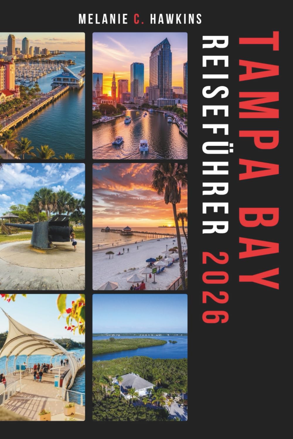 TAMPA BAY REISEFÜHRER 2026: Der unverzichtbare Florida-Urlaubsführer zu Stränden an der Golfküste, versteckten Schätzchen, lokalen Orten, dem ... Insider-Geheimnissen (detaillierte Karten).