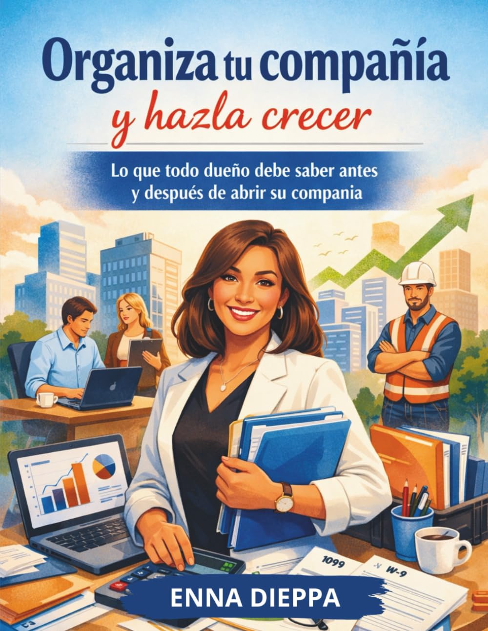ORGANIZA TU COMPAÑÍA Y HAZLA CRECER: Lo que todo dueño debe saber antes y después de abrir su compañía