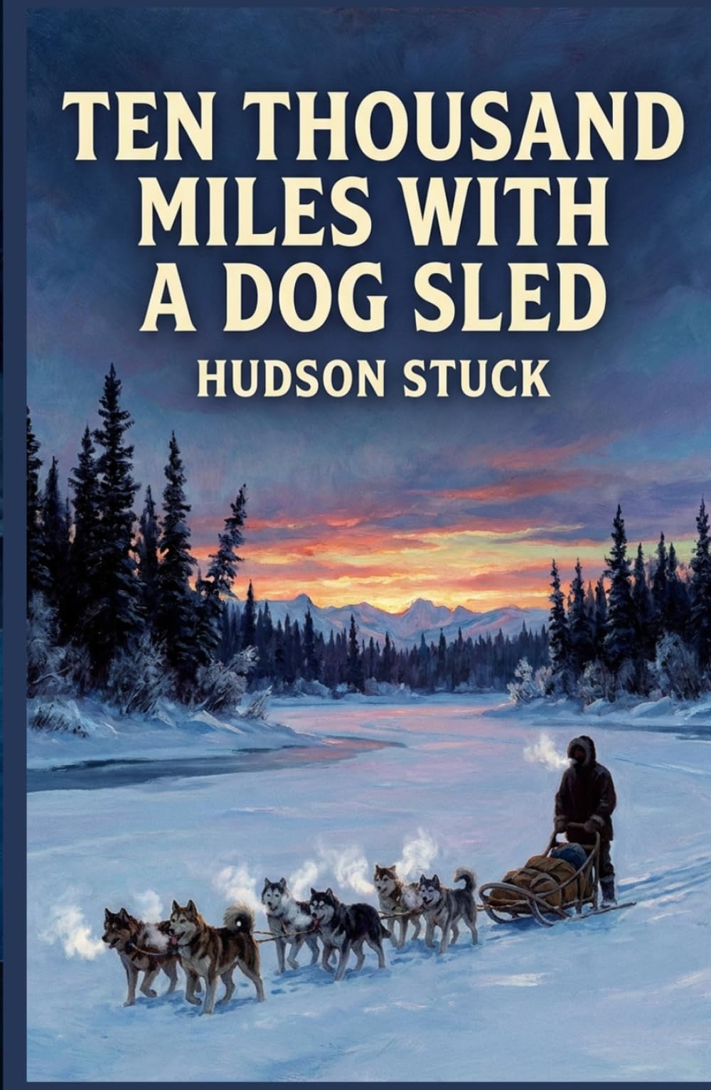 Ten Thousand Miles with a Dog Sled: A Narrative of Winter Travel in Interior Alaska