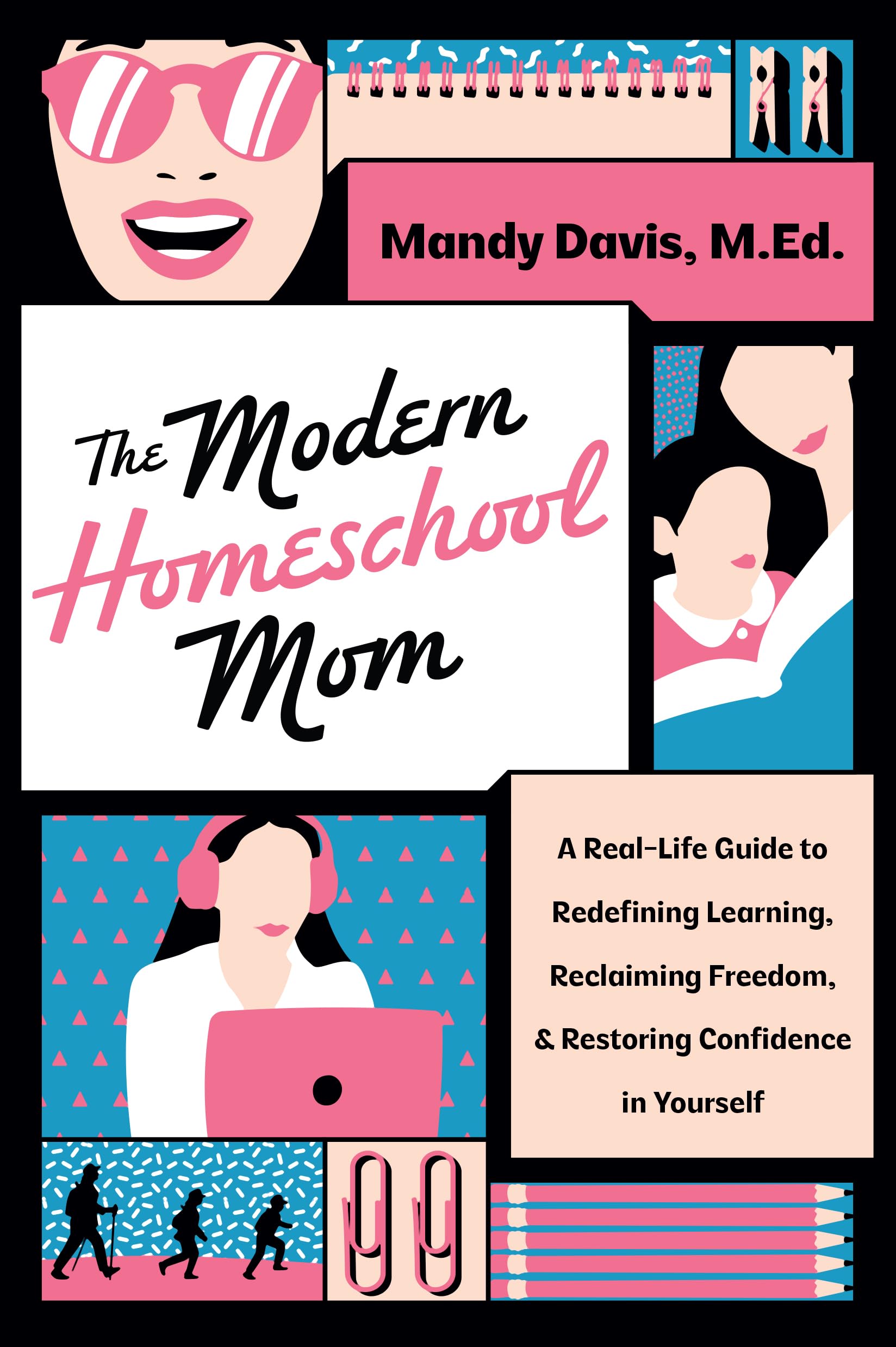The Modern Homeschool Mom: A Real-Life Guide to Redefining Learning, Reclaiming Freedom, and Restoring Confidence in Yourself