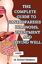 THE COMPLETE GUIDE TO GASTROPARESIS DIAGNOSIS, TREATMENT AND LIVING WELL : A practical guide for patients and caregivers to take control and beat gastroparesis.