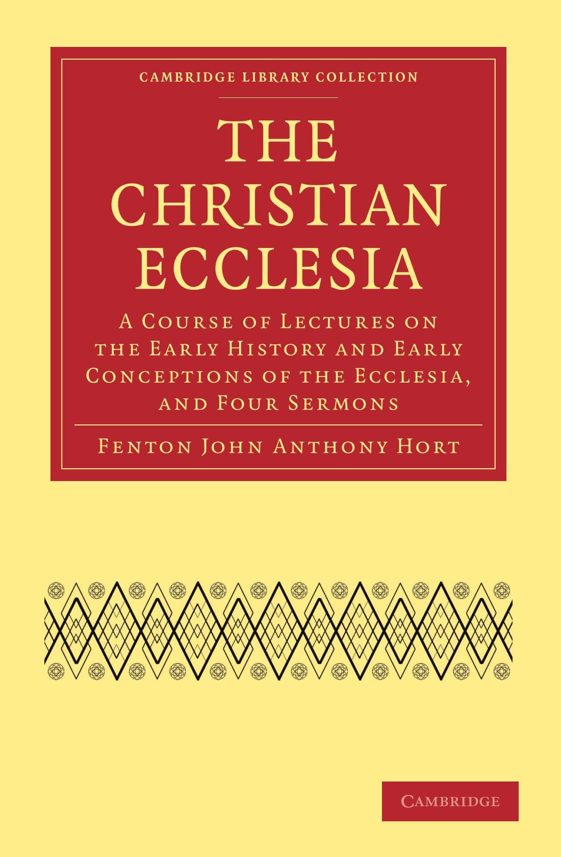 The Christian Ecclesia: A Course of Lectures on the Early History and Early Conceptions of the Ecclesia, and Four Sermons (Cambridge Library Collection - Religion)