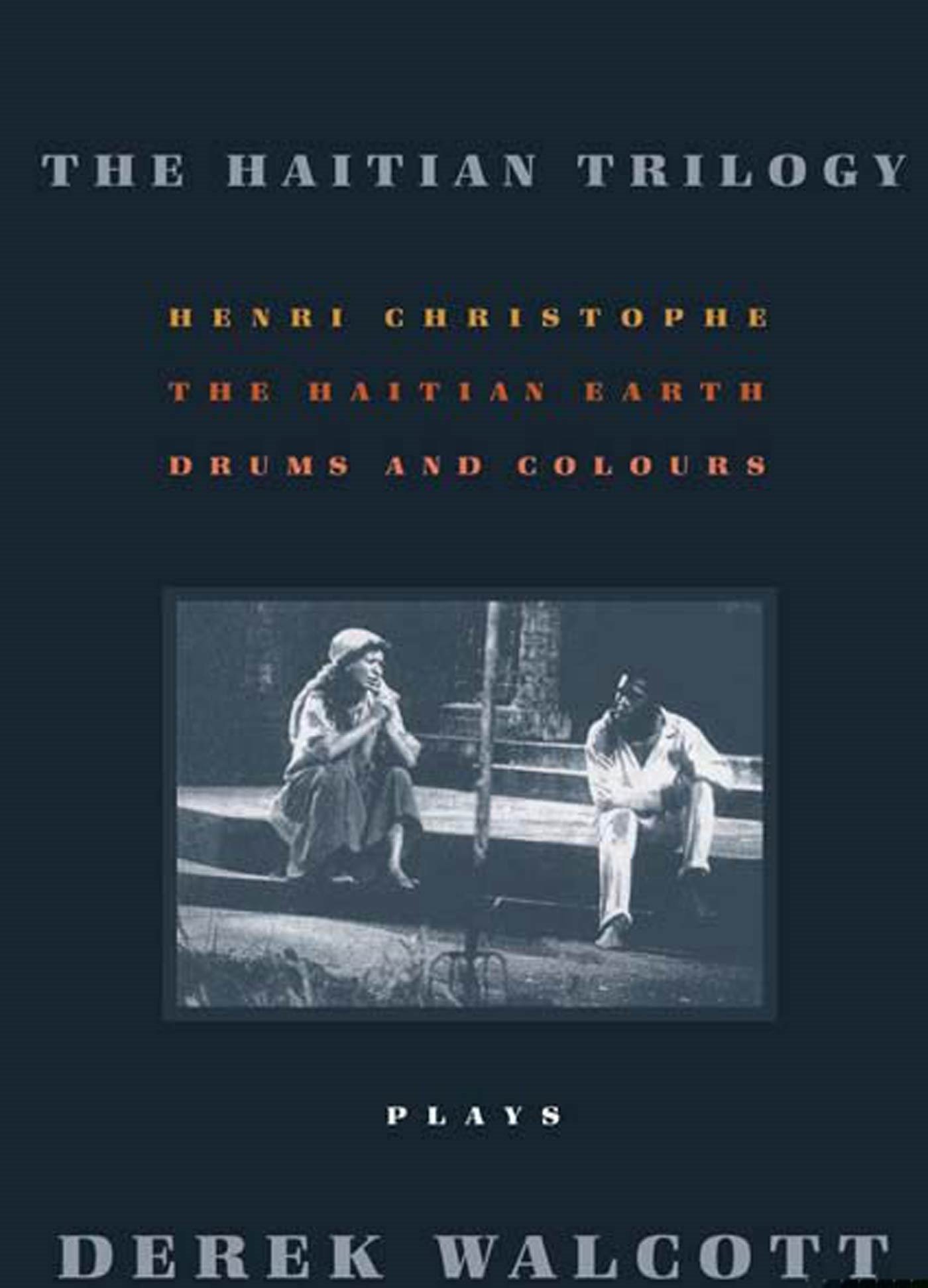 Haitian Trilogy: Plays: Henri Christophe, Drums and Colours, and the Haytian Earth