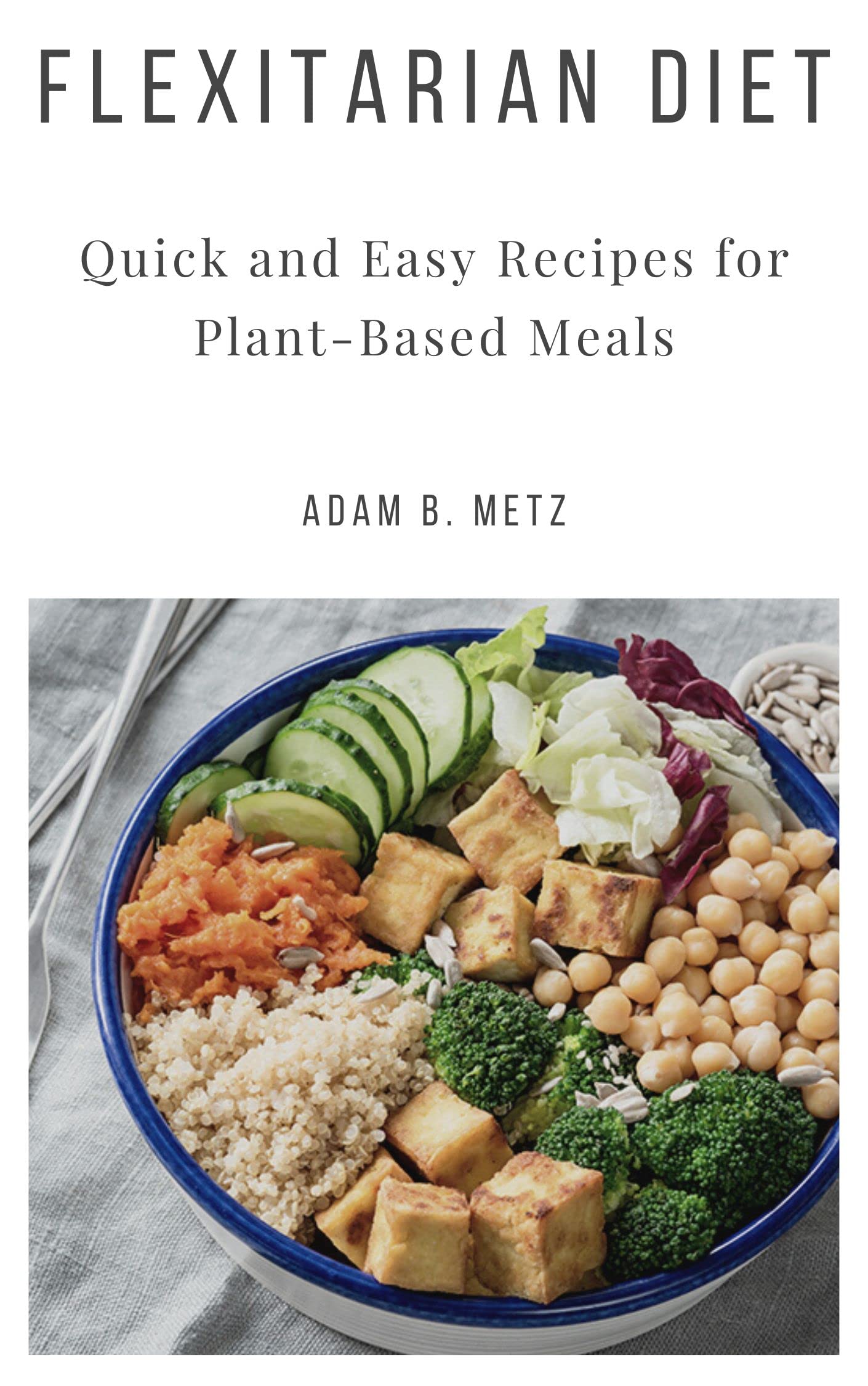 FLEXITARIAN DIET: Quick and Easy Recipes for Plant-Based Meals