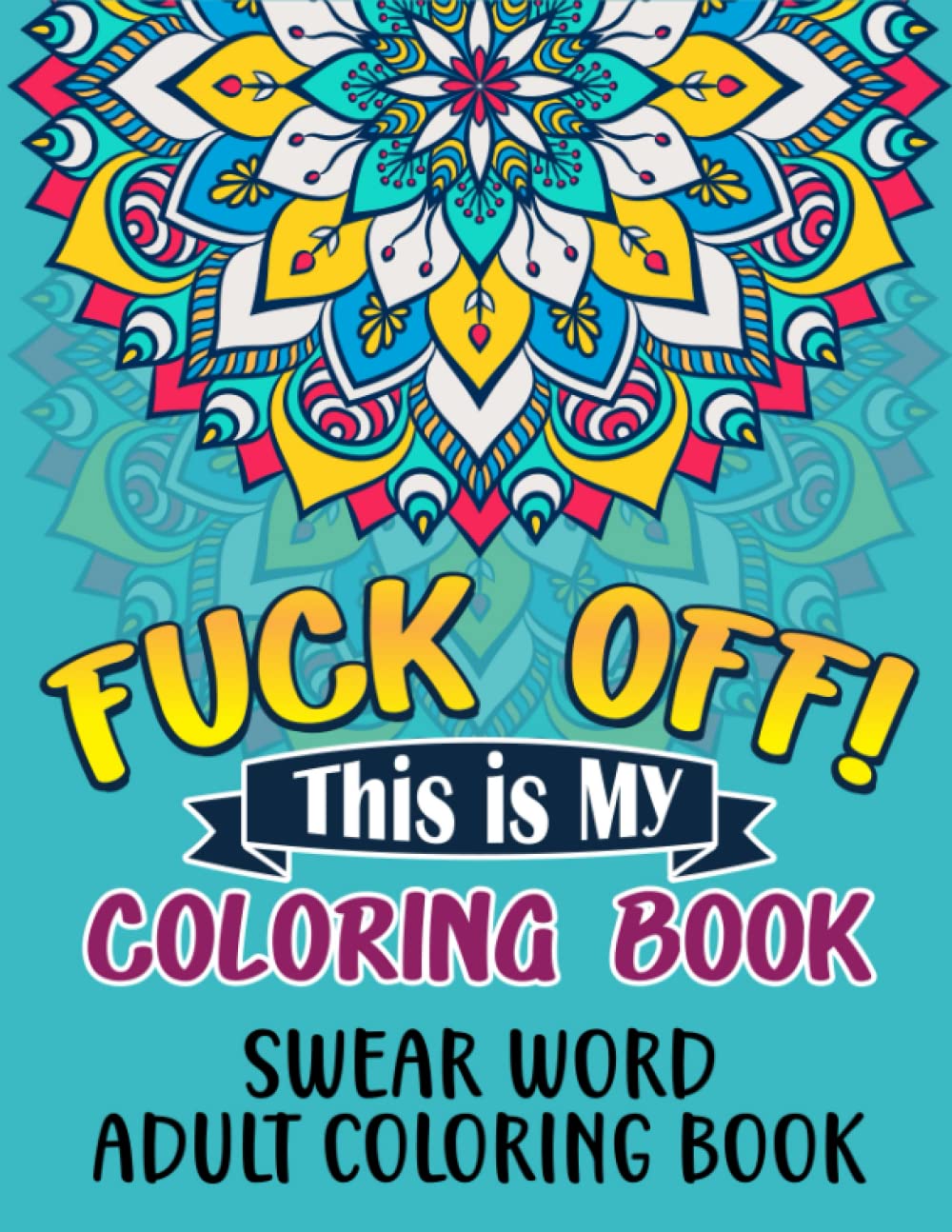 Fuck Off! This Is My Coloring Book: Swear Word Adult Coloring Book
