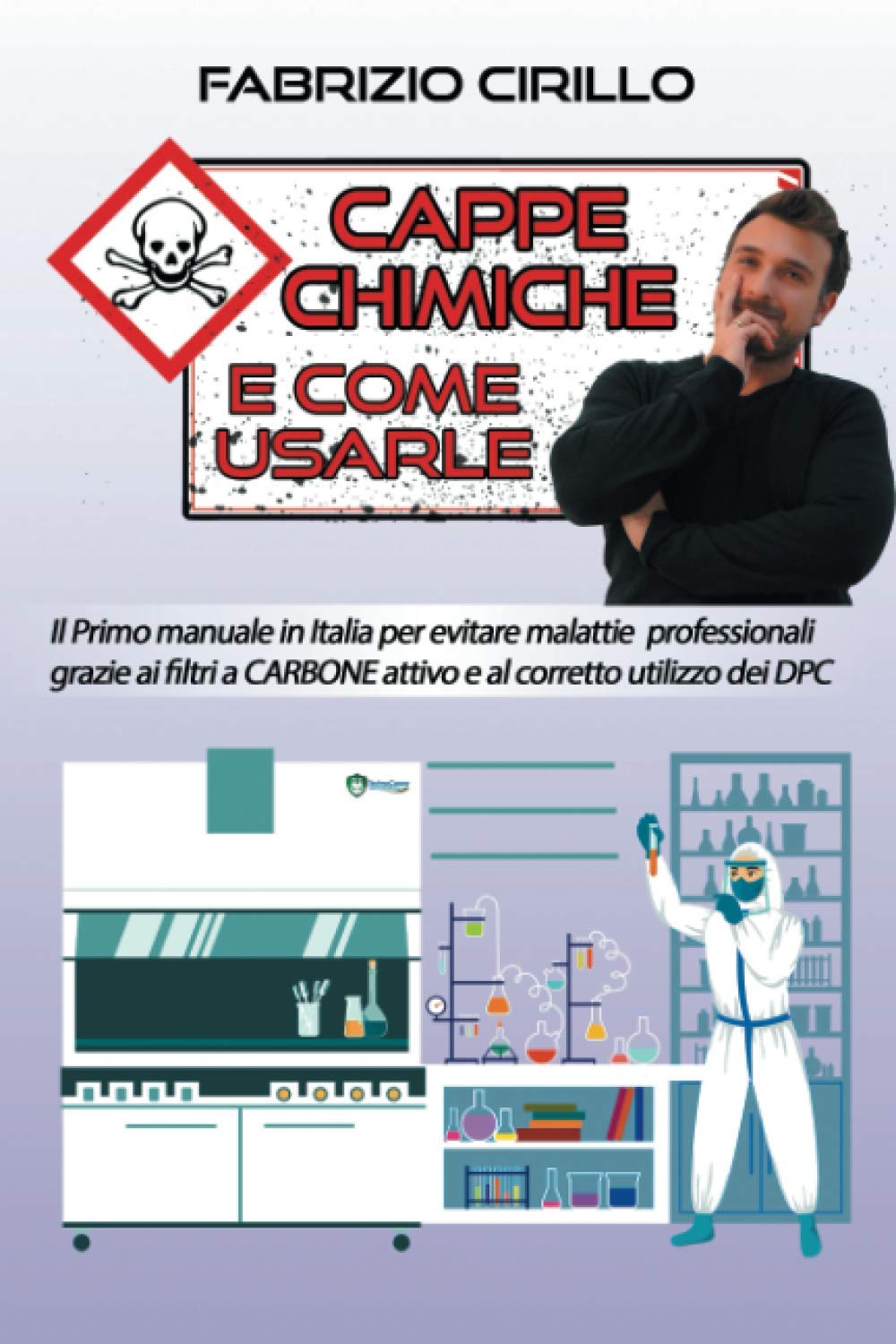 Cappe chimiche e come usarle: Il primo manuale in Italia per evitare malattie professionali grazie ai filtri a carbone attivo e al corretto utilizzo dei DPC (Italian Edition)