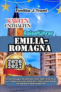 Reisefuehrer Emilia-Romagna 2026–2027: Emilia-Romagna Reisefuehrer 2026–2027: Eine Reise durch Italiens kulinarisches Herz, historische Staedte und zeitlose Kuestenlandschaft
