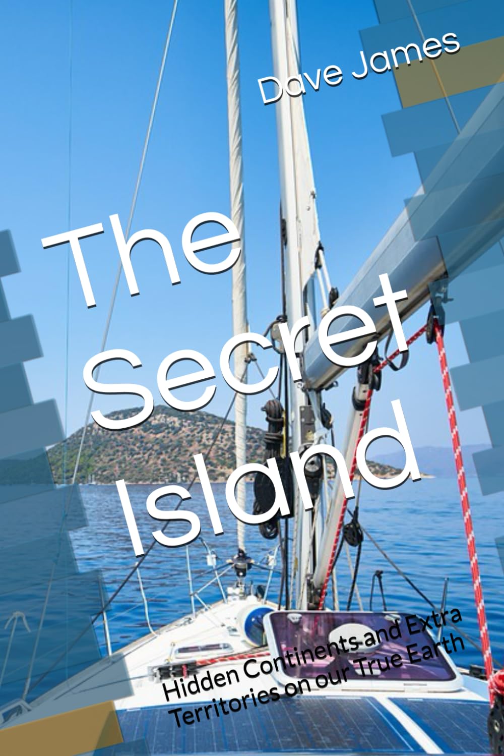 The Secret Island: Hidden Continents and Extra Territories on our True Earth