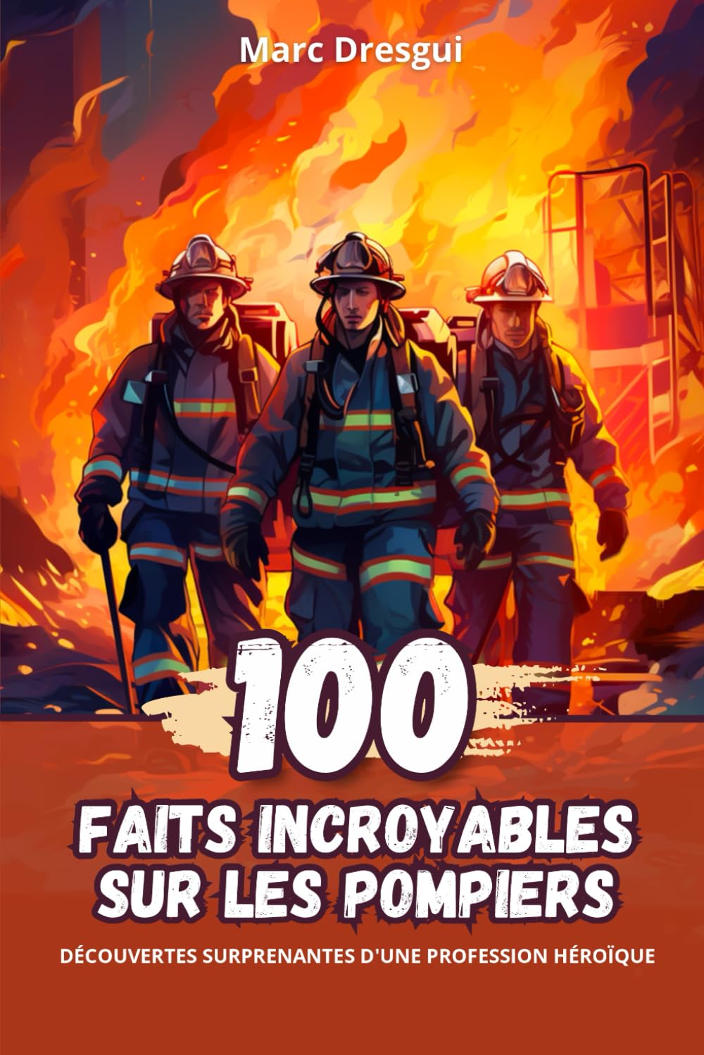 100 Faits Incroyables sur les Pompiers: Découvertes Surprenantes d'une Profession Héroïque (French Edition)