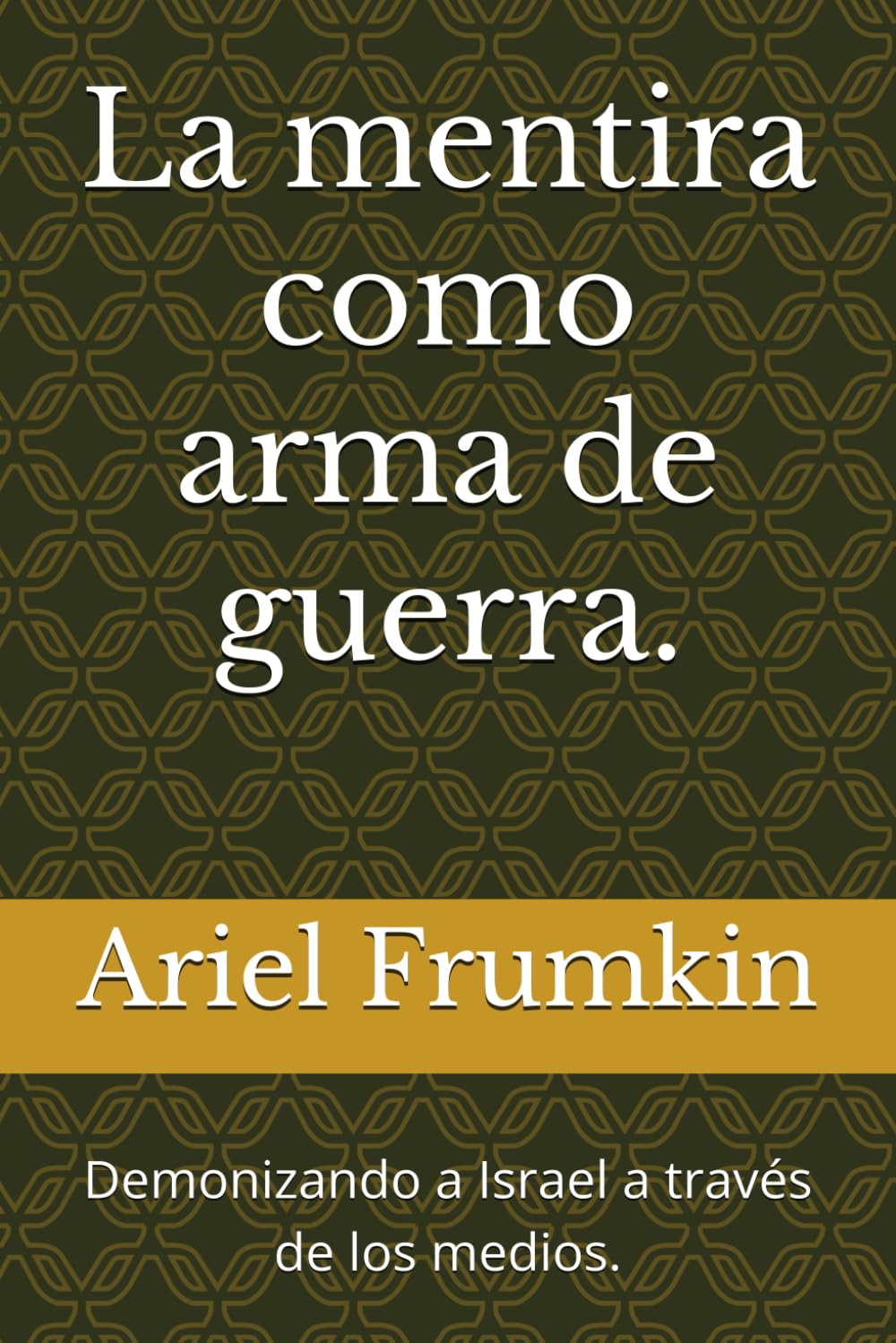 La mentira como arma de guerra.: Demonizando a Israel a través de los medios.