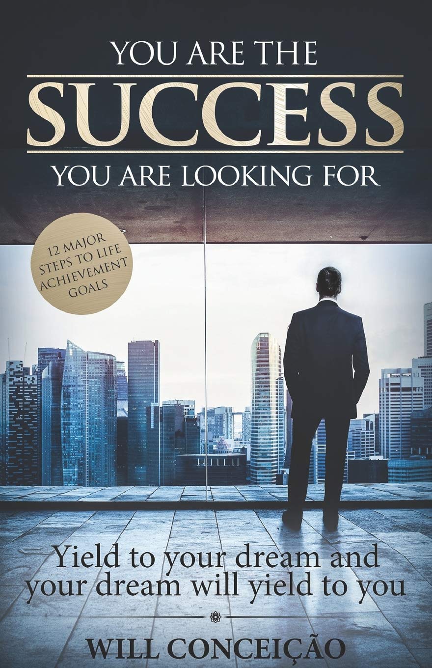 "You Are The Success You Are Looking For": Yield to Your Dream and Your Dream Will Yield to You