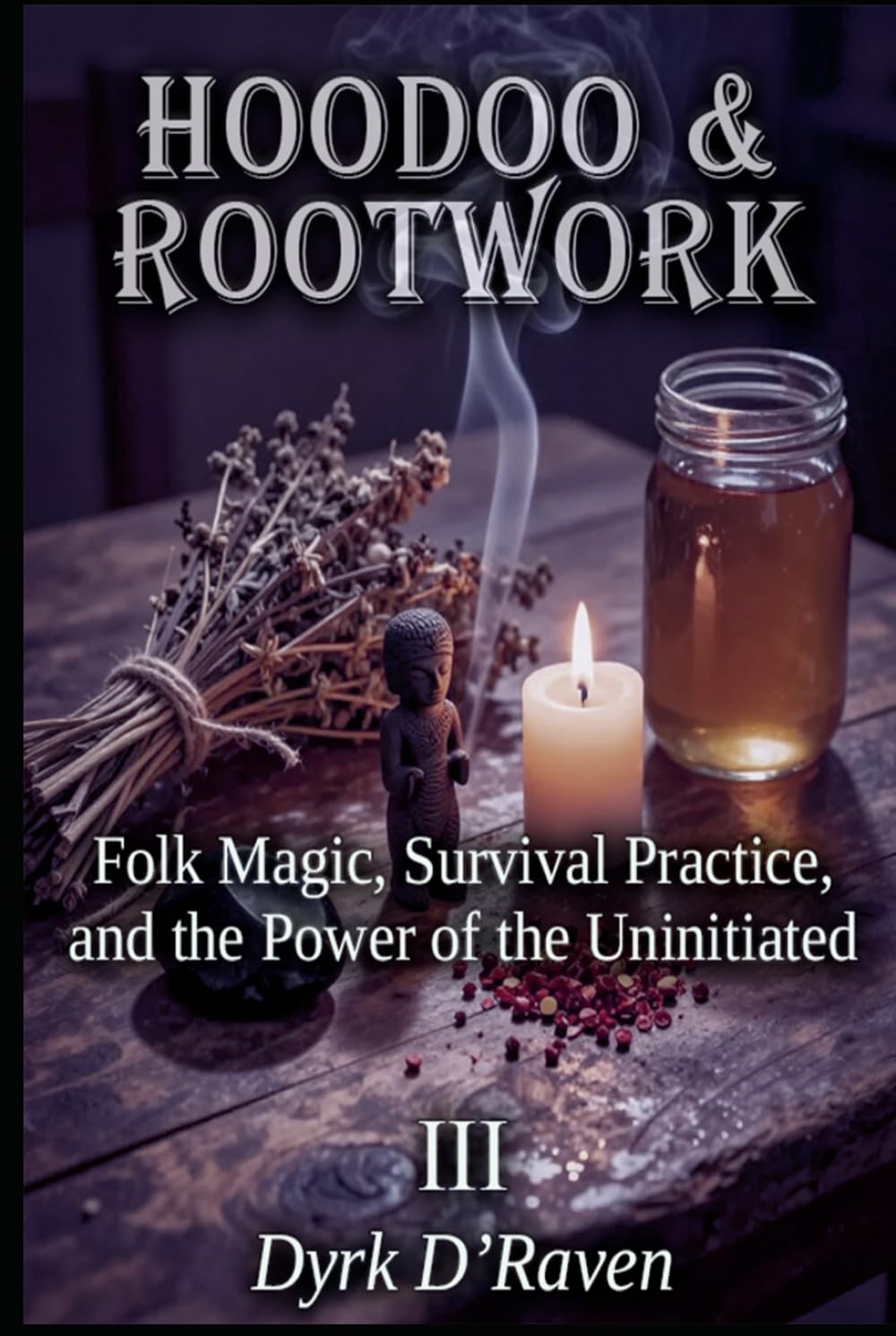 HOODOO & ROOTWORK: Folk Magic, Survival Practice, and the Power of the Uninitiated (Sacred Systems: Power, Culture, and Respect)