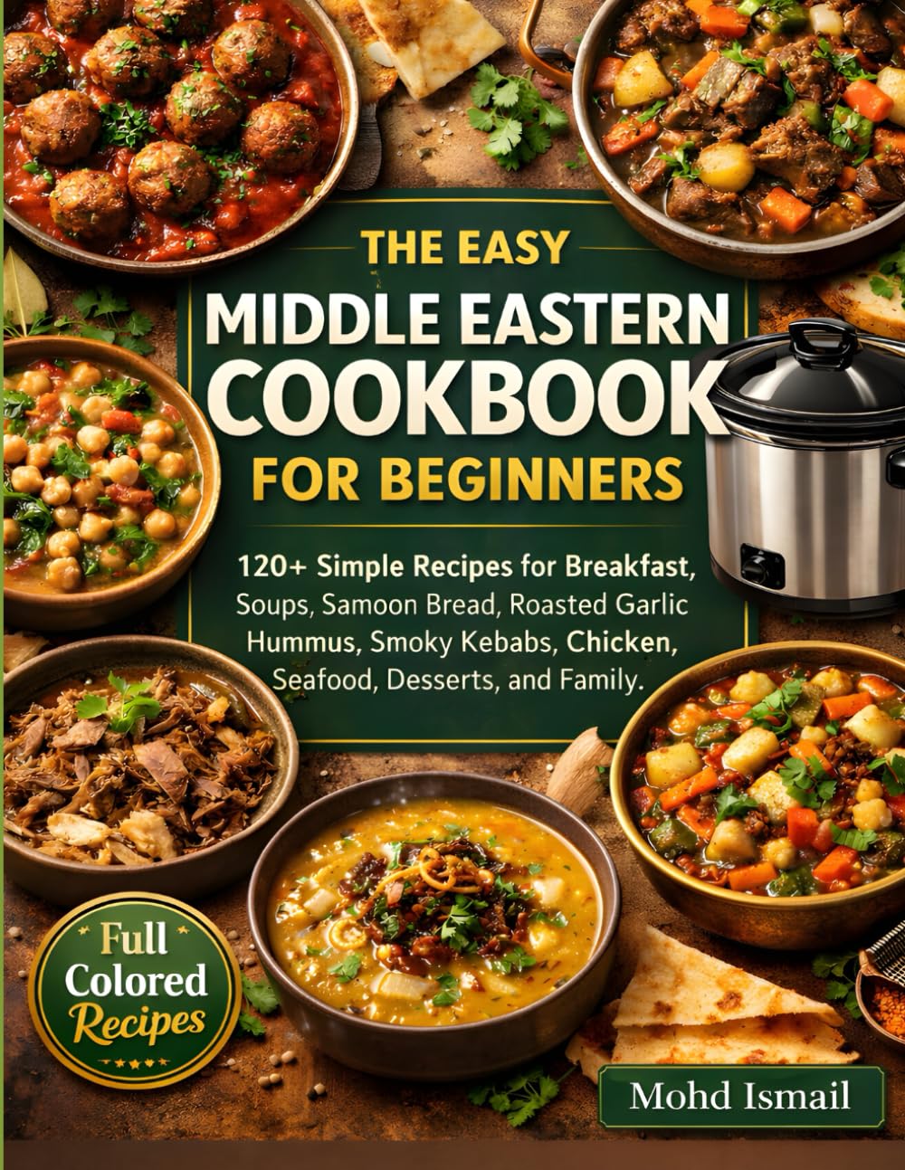 The Easy Middle Eastern Cookbook for Beginners: 120+ Simple Recipes for Breakfast, Soups, Samoon Bread, Roasted Garlic Hummus, Smoky Kebabs, Chicken, ... Meals (Flavors of the Middle East Cookbook)
