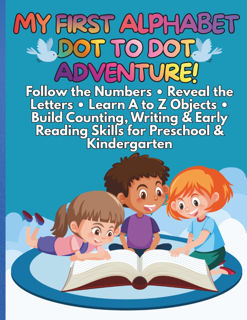 My First Alphabet Dot-to-Dot Adventure Follow the Numbers • Reveal the Letters • Learn A to Z Objects • Build Counting, Writing & Early Reading Skills for Preschool & Kindergarten