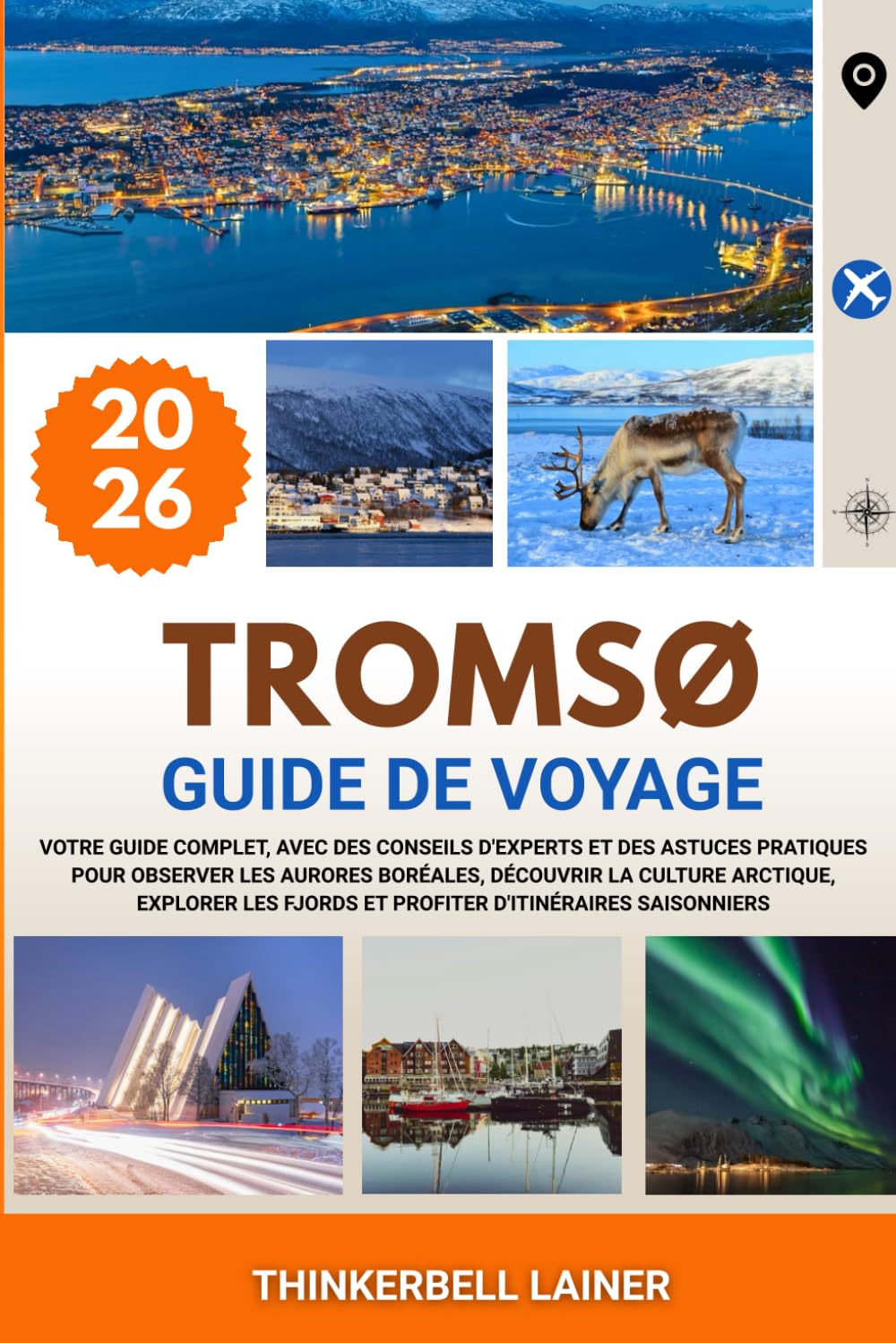 TROMSØ GUIDE DE VOYAGE 2026: Votre guide complet, avec des conseils d'experts et des astuces pratiques pour observer les aurores boréales, découvrir ... fjords et profiter d'itinéraires saisonniers