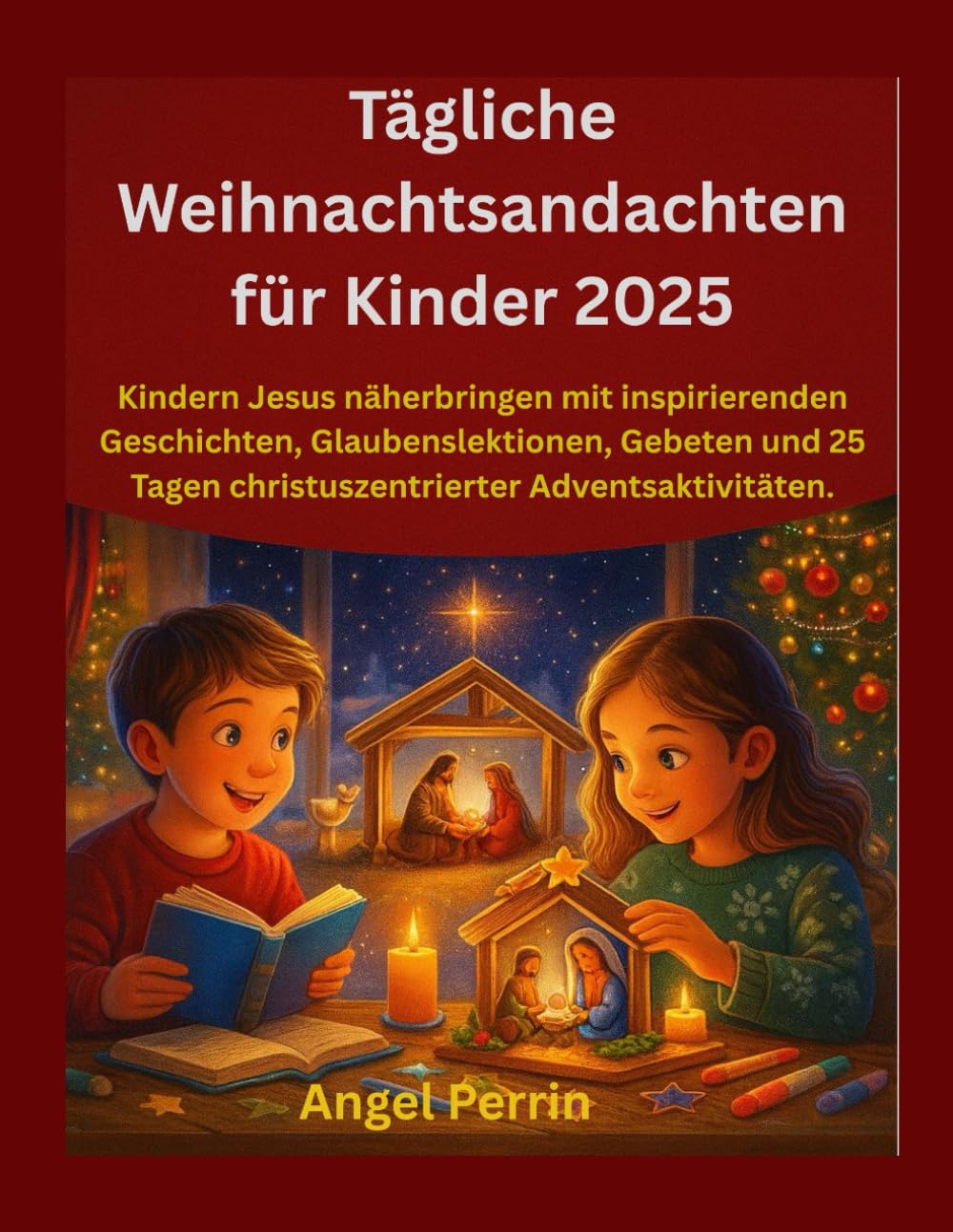Tägliche Weihnachtsandachten für Kinder 2025: Kindern Jesus näherbringen mit inspirierenden Geschichten, Glaubenslektionen, Gebeten und 25 Tagen christuszentrierter Adventsaktivitäten.