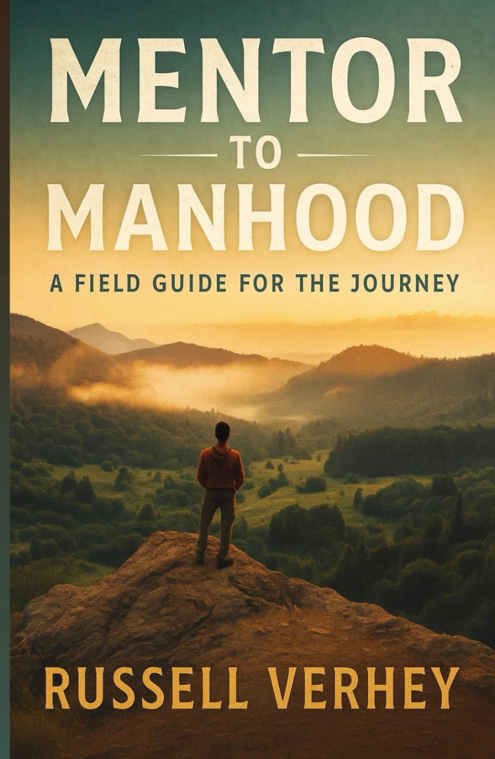 Mentor To Manhood: A Field Guide For The Journey