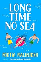Long Time No Sea: A BRAND NEW laugh-out-loud, sun-drenched love triangle romantic comedy from bestseller Portia MacIntosh, perfect for summer 2023