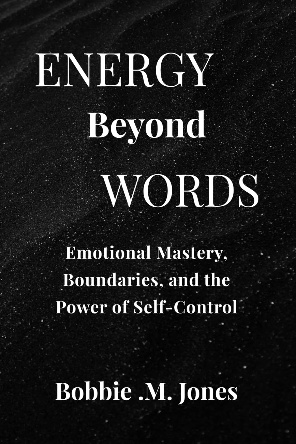ENERGY BEYOND WORDS: Emotional Mastery, Boundaries, and the Power of Self-Control