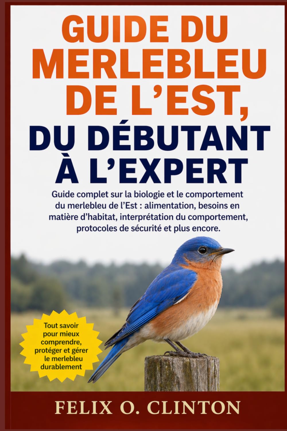 GUIDE DU MERLEBLEU DE L'EST, DU DÉBUTANT À L'EXPERT: Guide complet sur la biologie et le comportement du merlebleu de l'Est : alimentation, besoins en ... protocoles de sécurité et plus encore.
