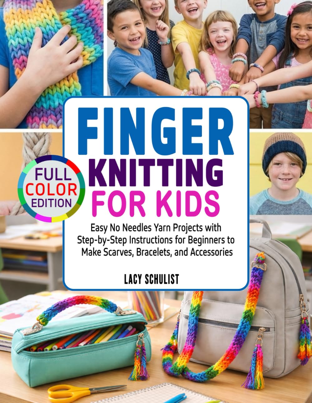Finger Knitting for Kids: Easy No Needles Yarn Projects with Step-by-Step Instructions for Beginners to Make Scarves, Bracelets, and Accessories