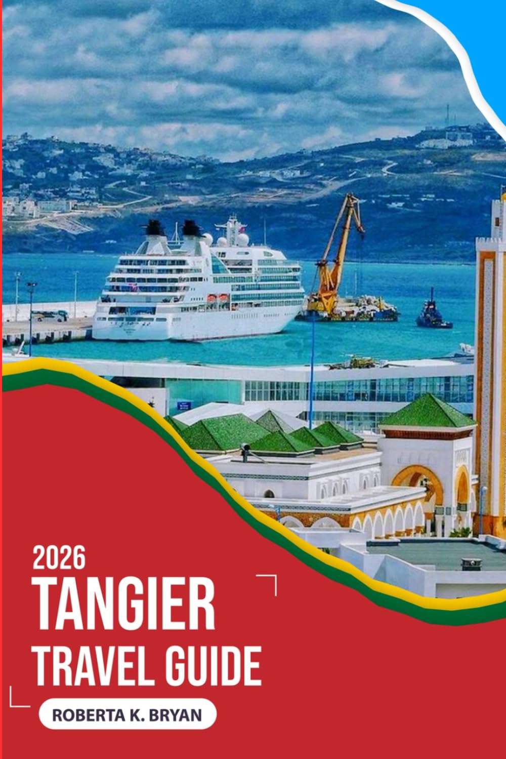 TANGIER TRAVEL GUIDE 2026: A Soulful Journey Through Morocco’s Gateway City, Where Africa Meets Europe, History Breathes in Every Alley, Cultures ... Sea Whispers Stories to Curious Travelers.