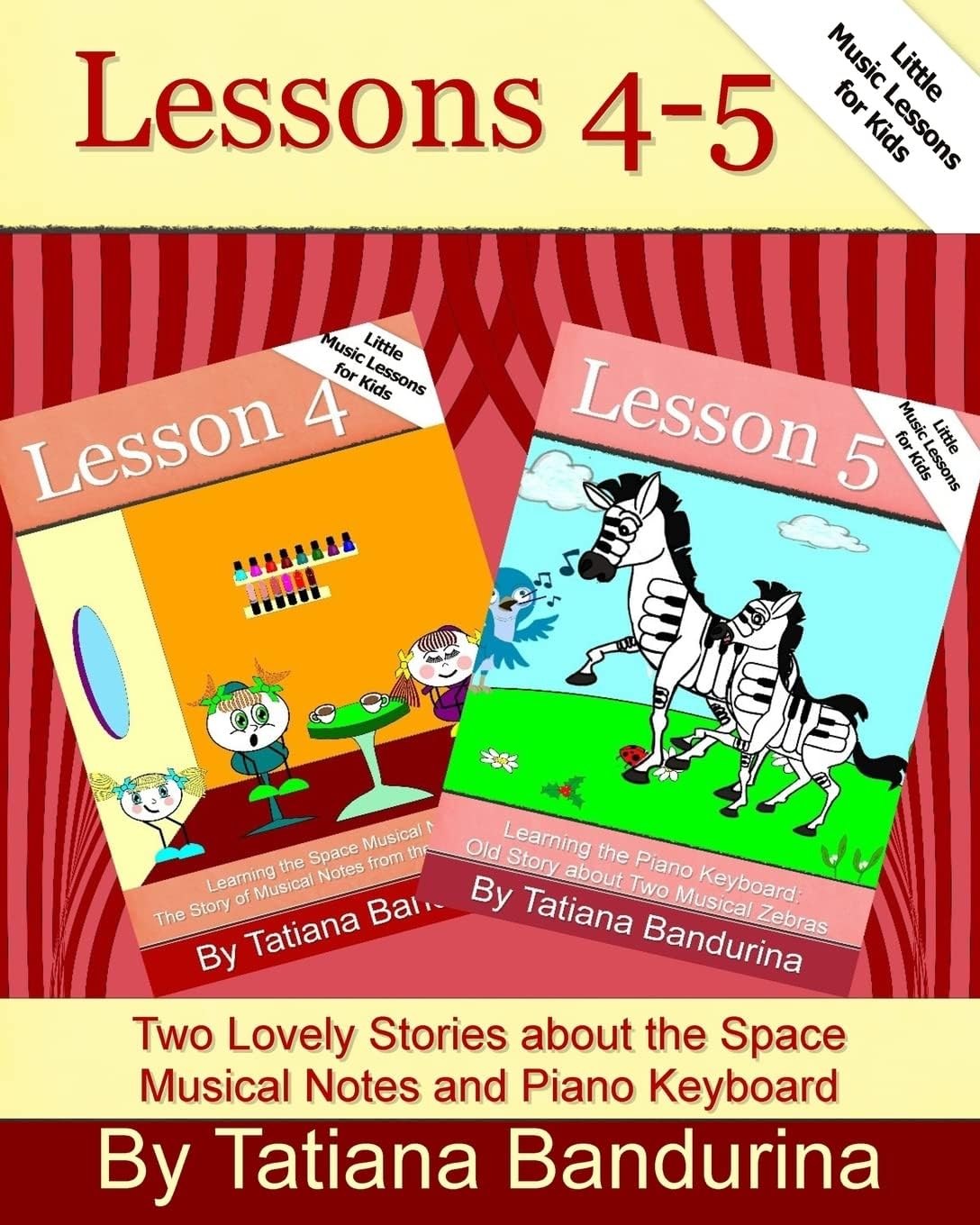 Tatiana BandurinaLittle Music Lessons for Kids: Lessons 4-5: Two Lovely Stories about the Space Musical Notes and Piano Keyboard: Volume 10