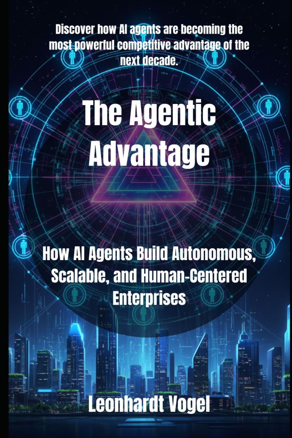The Agentic Advantage: How AI Agents Build Autonomous, Scalable, and Human-Centered Enterprises