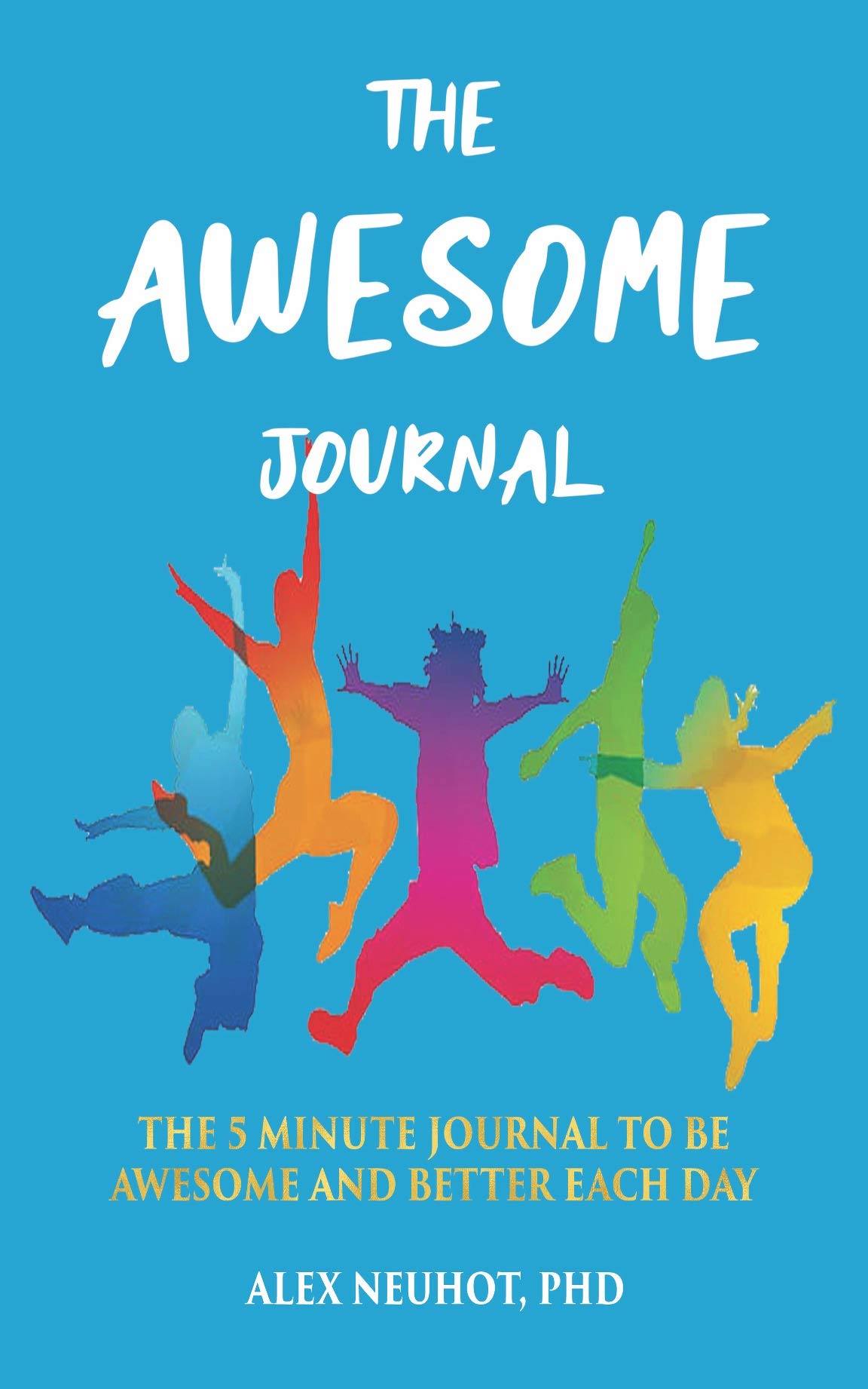 THE AWESOME JOURNAL: THE 5 MINUTE JOURNAL TO BE AWESOME AND BETTER EACH DAY (FOR KIDS, TEENS, AND ADULTS)