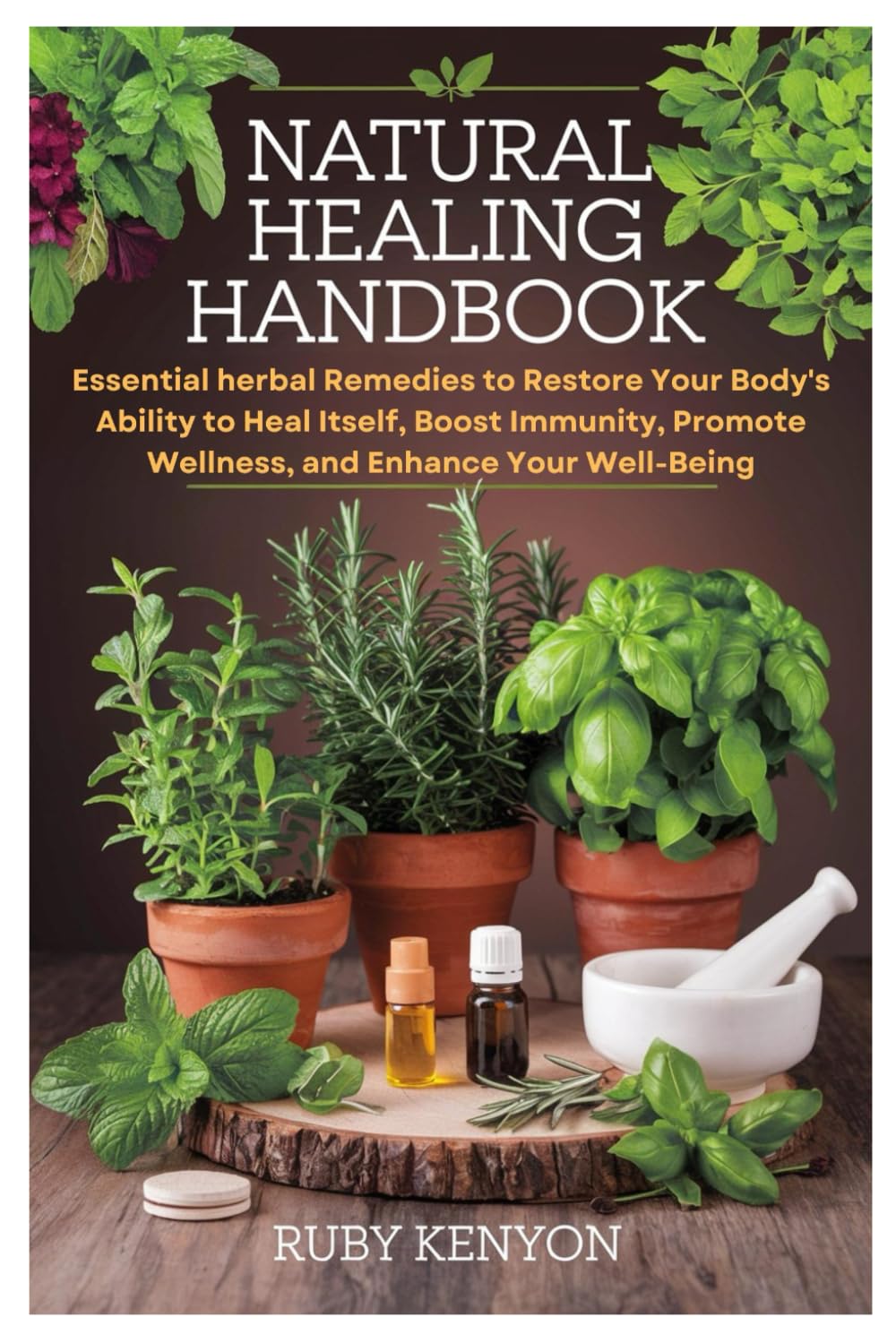 Natural Healing Handbook: Essential herbal Remedies to Restore Your Body’s Ability to Heal Itself, Boost Immunity, Promote Wellness, and Enhance Your Well-Being Natural Healing Handbook: Essential herbal Remedies to Restore Your Body’s Ability to Heal Itself, Boost Immunity, Promote Wellness, and Enhance Your Well-Being