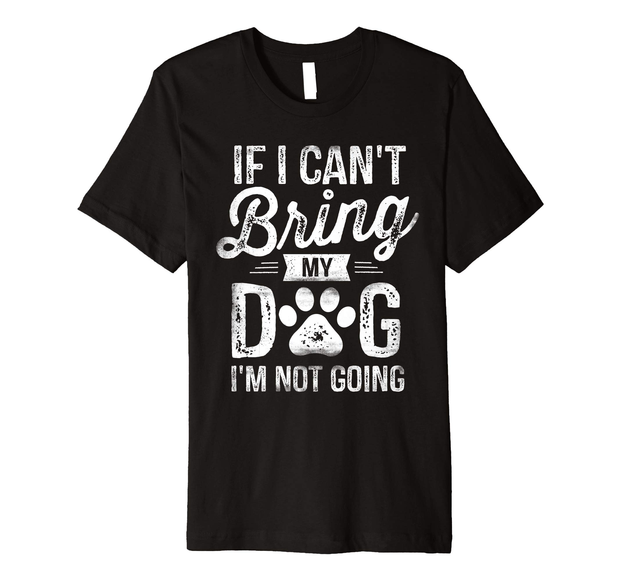 If I Can't Bring My Dog I'm Not Going T-Shirt Pet Owner Gift T-Shirt